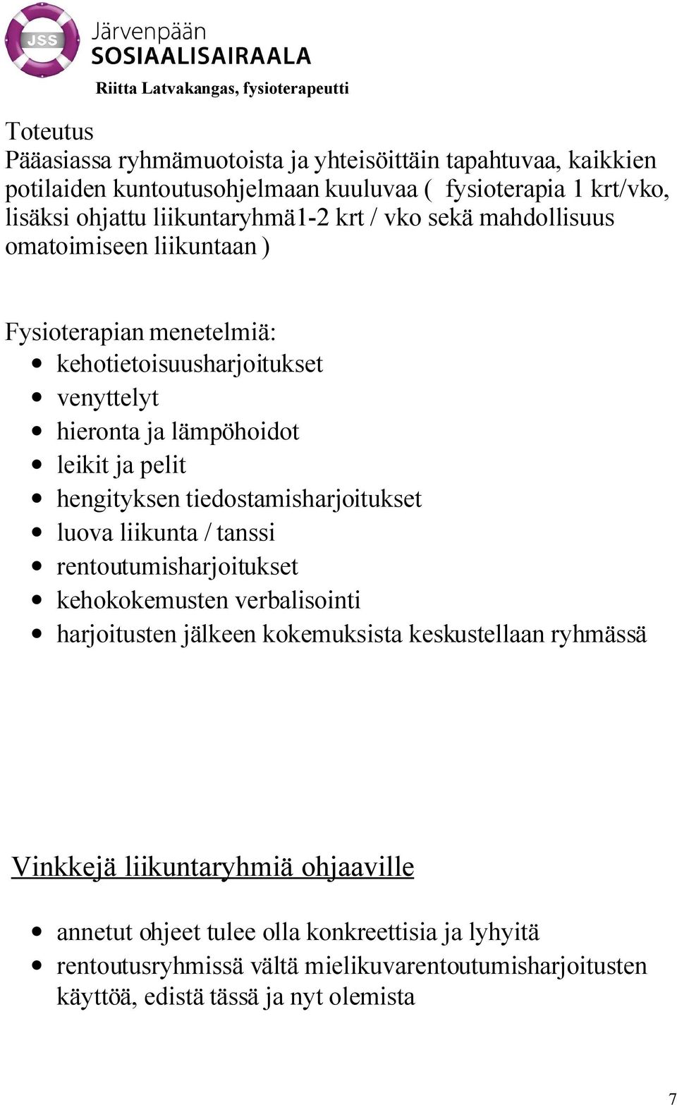 tiedostamisharjoitukset luova liikunta / tanssi rentoutumisharjoitukset kehokokemusten verbalisointi harjoitusten jälkeen kokemuksista keskustellaan ryhmässä Vinkkejä