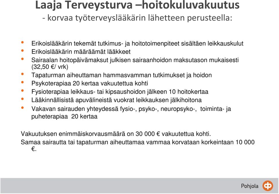 vakuutettua kohti Fysioterapiaa leikkaus- tai kipsaushoidon jälkeen 10 hoitokertaa Lääkinnällisistä apuvälineistä vuokrat leikkauksen jälkihoitona Vakavan sairauden yhteydessä fysio-,