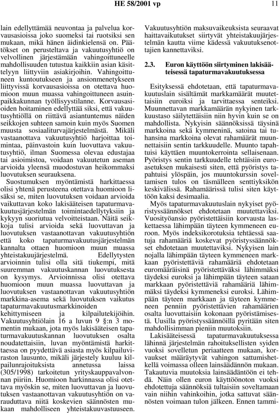 Vahingoittuneen kuntoutukseen ja ansionmenetykseen liittyvissä korvausasioissa on otettava huomioon muun muassa vahingoittuneen asuinpaikkakunnan työllisyystilanne.