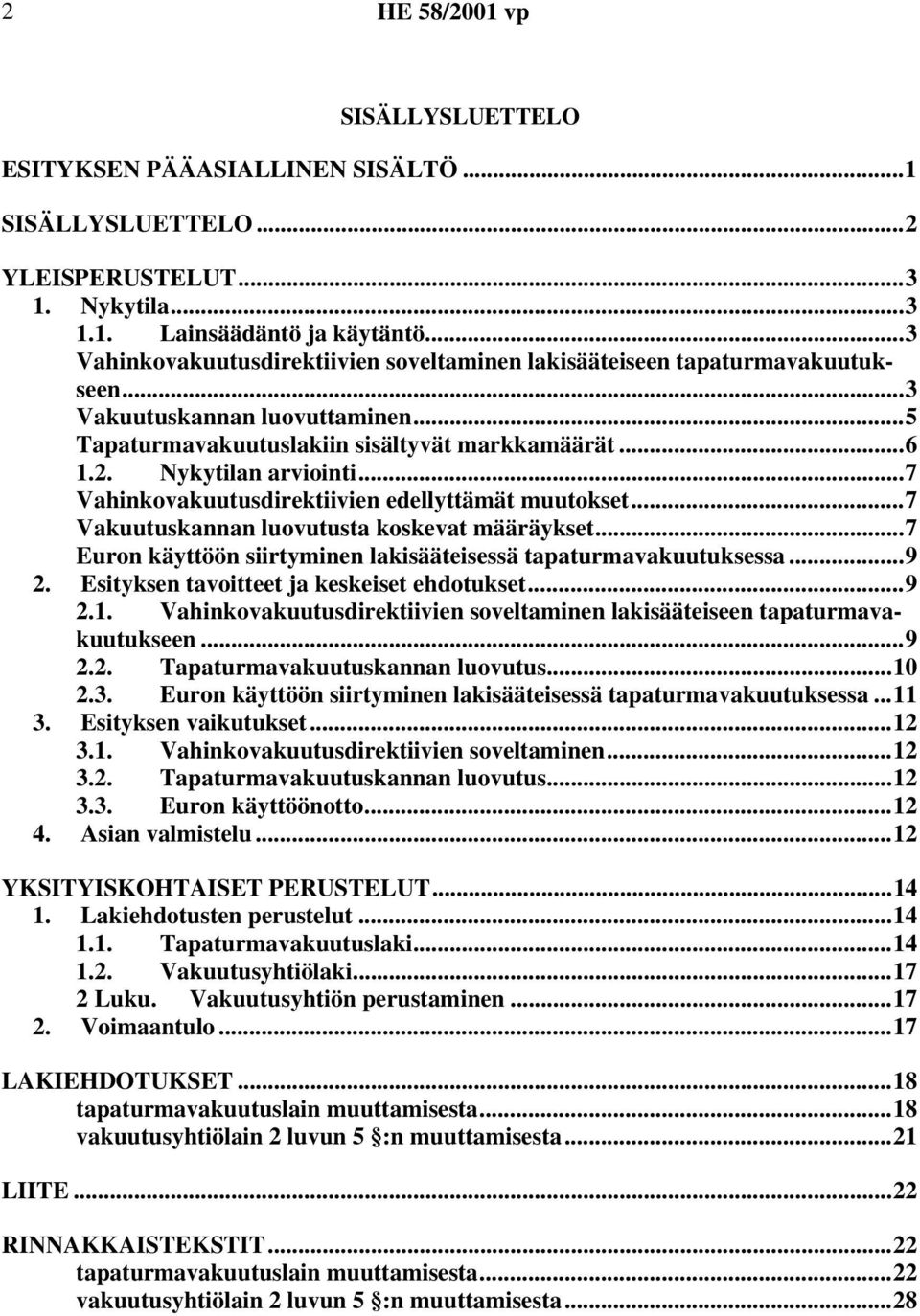 ..7 Vahinkovakuutusdirektiivien edellyttämät muutokset...7 Vakuutuskannan luovutusta koskevat määräykset...7 Euron käyttöön siirtyminen lakisääteisessä tapaturmavakuutuksessa...9 2.