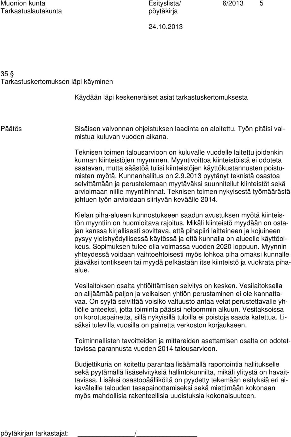 Myyntivoittoa kiinteistöistä ei odoteta saatavan, mutta säästöä tulisi kiinteistöjen käyttökustannusten poistumisten myötä. Kunnanhallitus on 2.9.