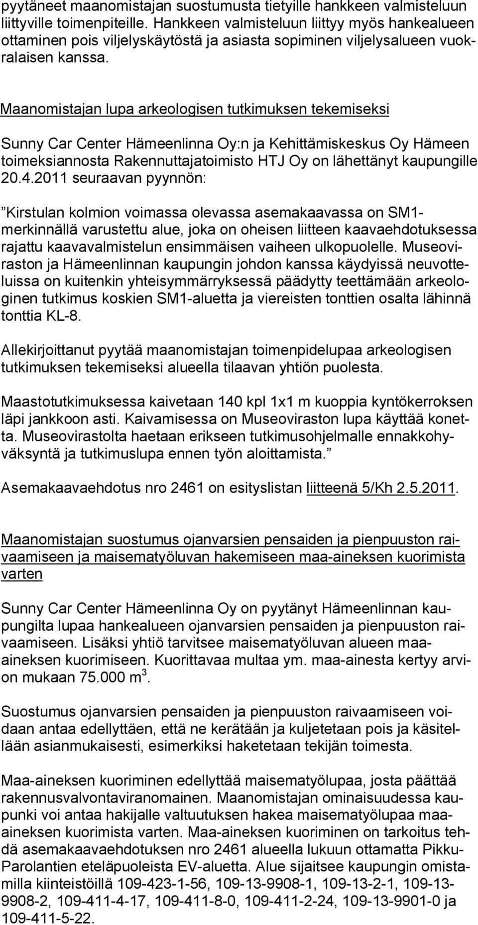 Maanomistajan lupa arkeologisen tutkimuksen tekemiseksi Sunny Car Center Hämeenlinna Oy:n ja Kehittämiskeskus Oy Hämeen toimeksiannosta Rakennuttajatoimisto HTJ Oy on lähettänyt kaupungille 20.4.