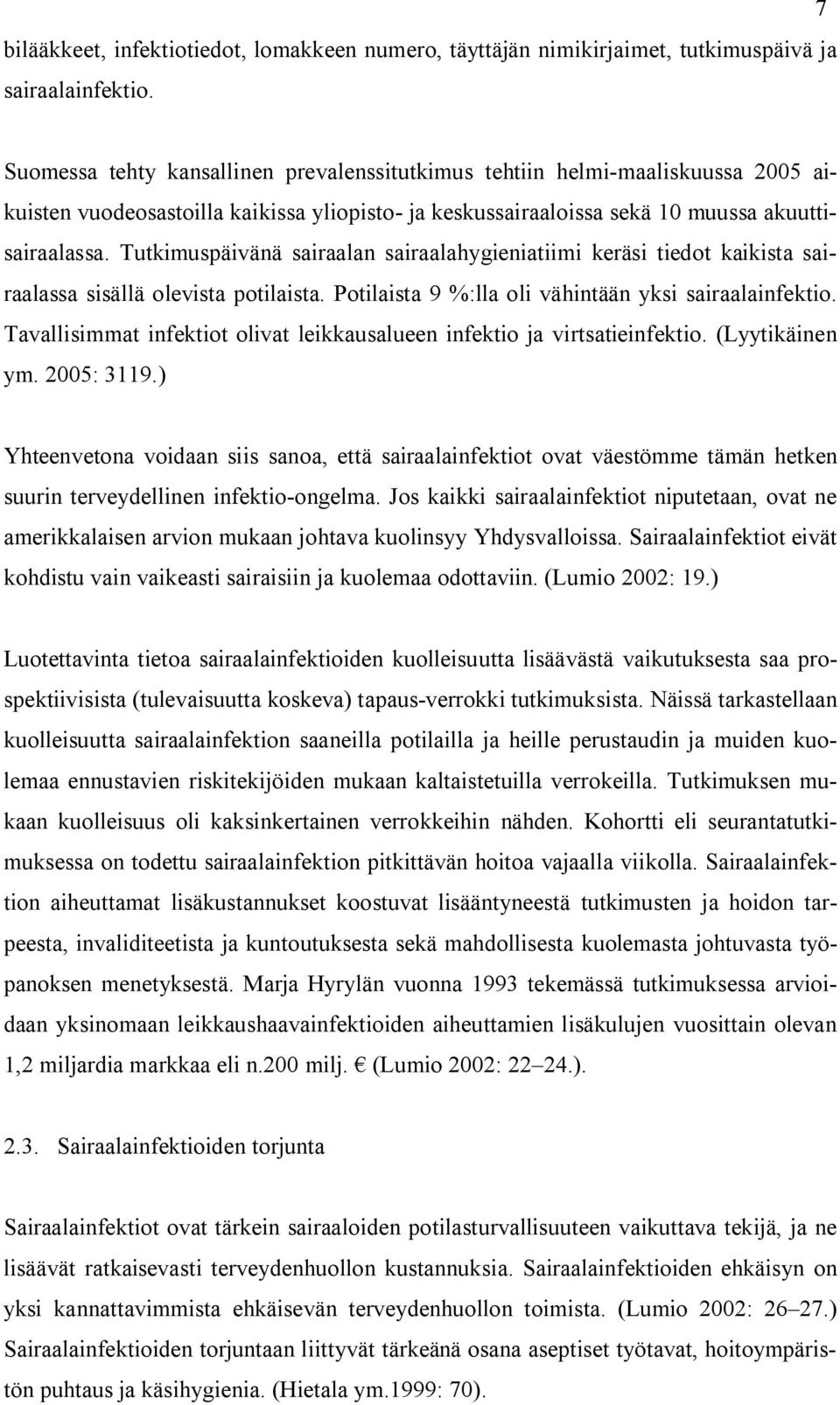 Tutkimuspäivänä sairaalan sairaalahygieniatiimi keräsi tiedot kaikista sairaalassa sisällä olevista potilaista. Potilaista 9 %:lla oli vähintään yksi sairaalainfektio.