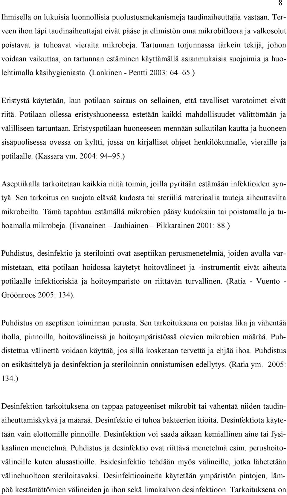 Tartunnan torjunnassa tärkein tekijä, johon voidaan vaikuttaa, on tartunnan estäminen käyttämällä asianmukaisia suojaimia ja huolehtimalla käsihygieniasta. (Lankinen - Pentti 2003: 64 65.