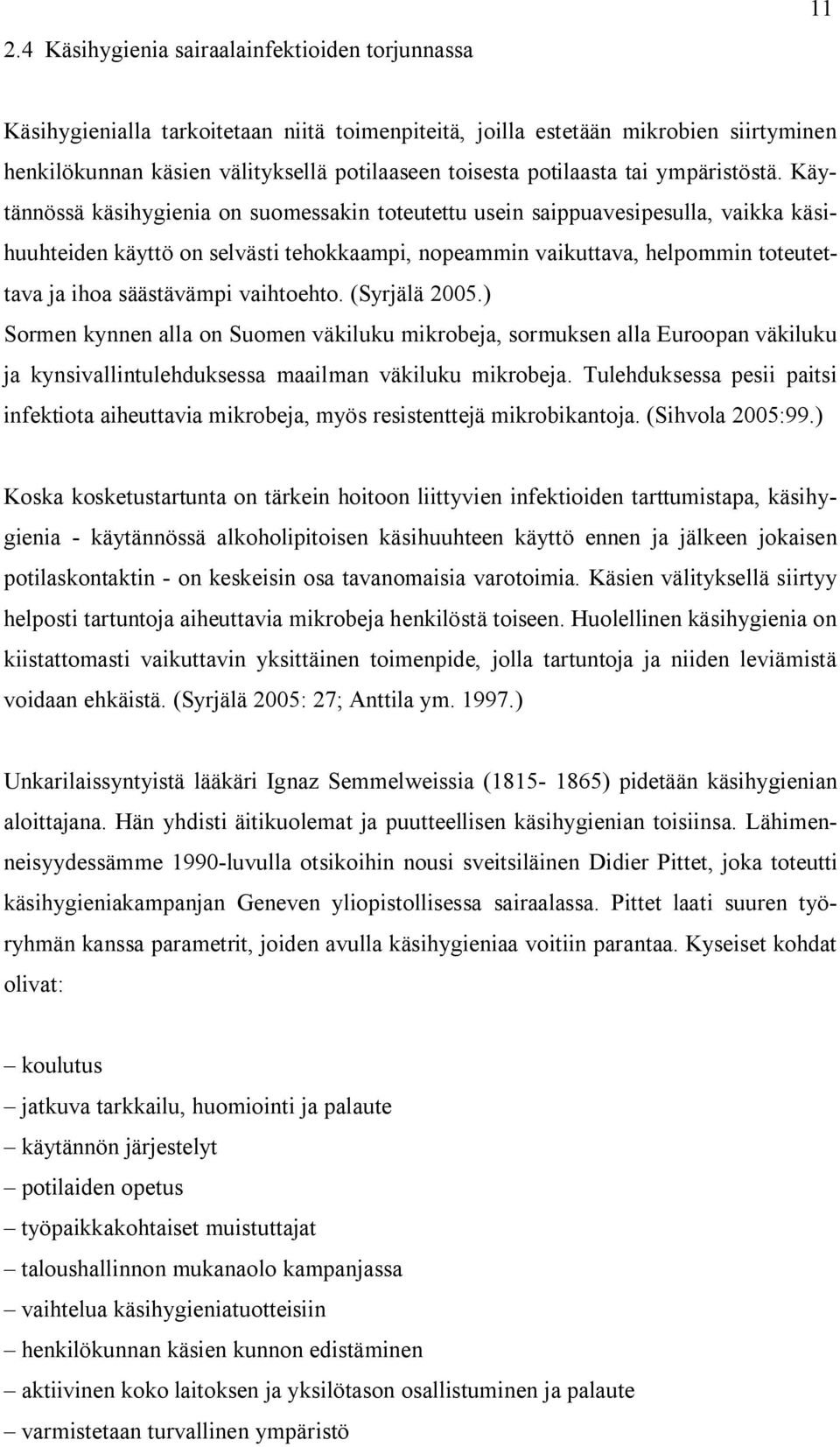 Käytännössä käsihygienia on suomessakin toteutettu usein saippuavesipesulla, vaikka käsihuuhteiden käyttö on selvästi tehokkaampi, nopeammin vaikuttava, helpommin toteutettava ja ihoa säästävämpi