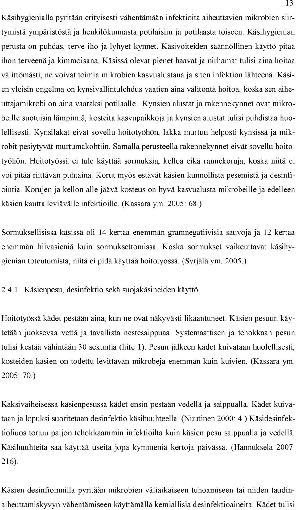 Käsissä olevat pienet haavat ja nirhamat tulisi aina hoitaa välittömästi, ne voivat toimia mikrobien kasvualustana ja siten infektion lähteenä.