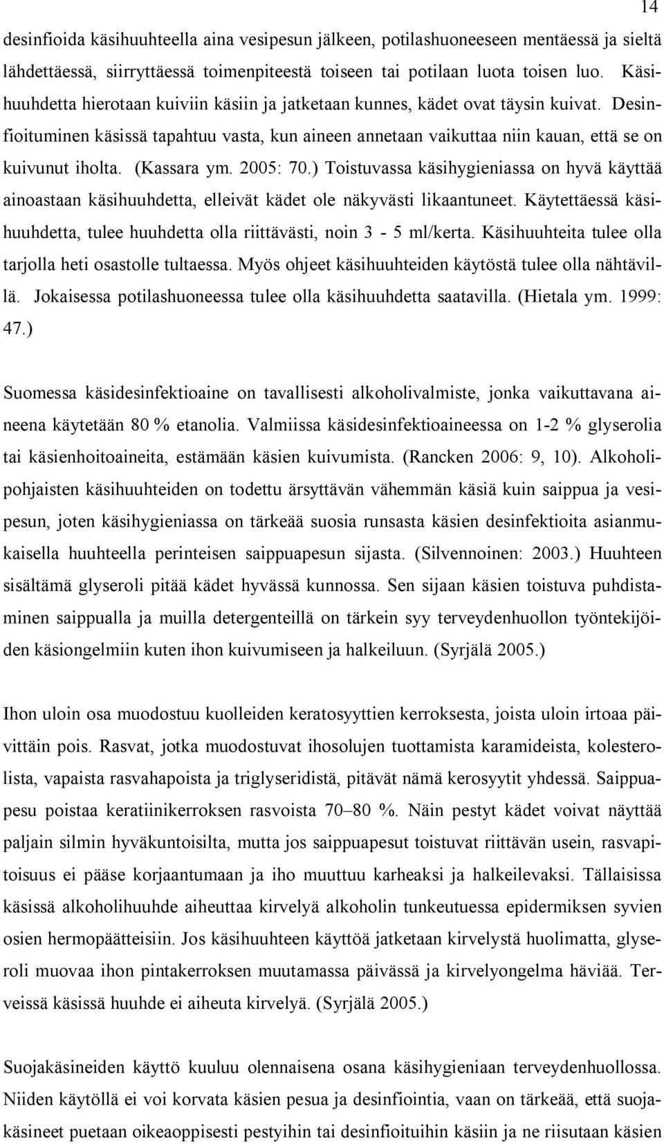 (Kassara ym. 2005: 70.) Toistuvassa käsihygieniassa on hyvä käyttää ainoastaan käsihuuhdetta, elleivät kädet ole näkyvästi likaantuneet.