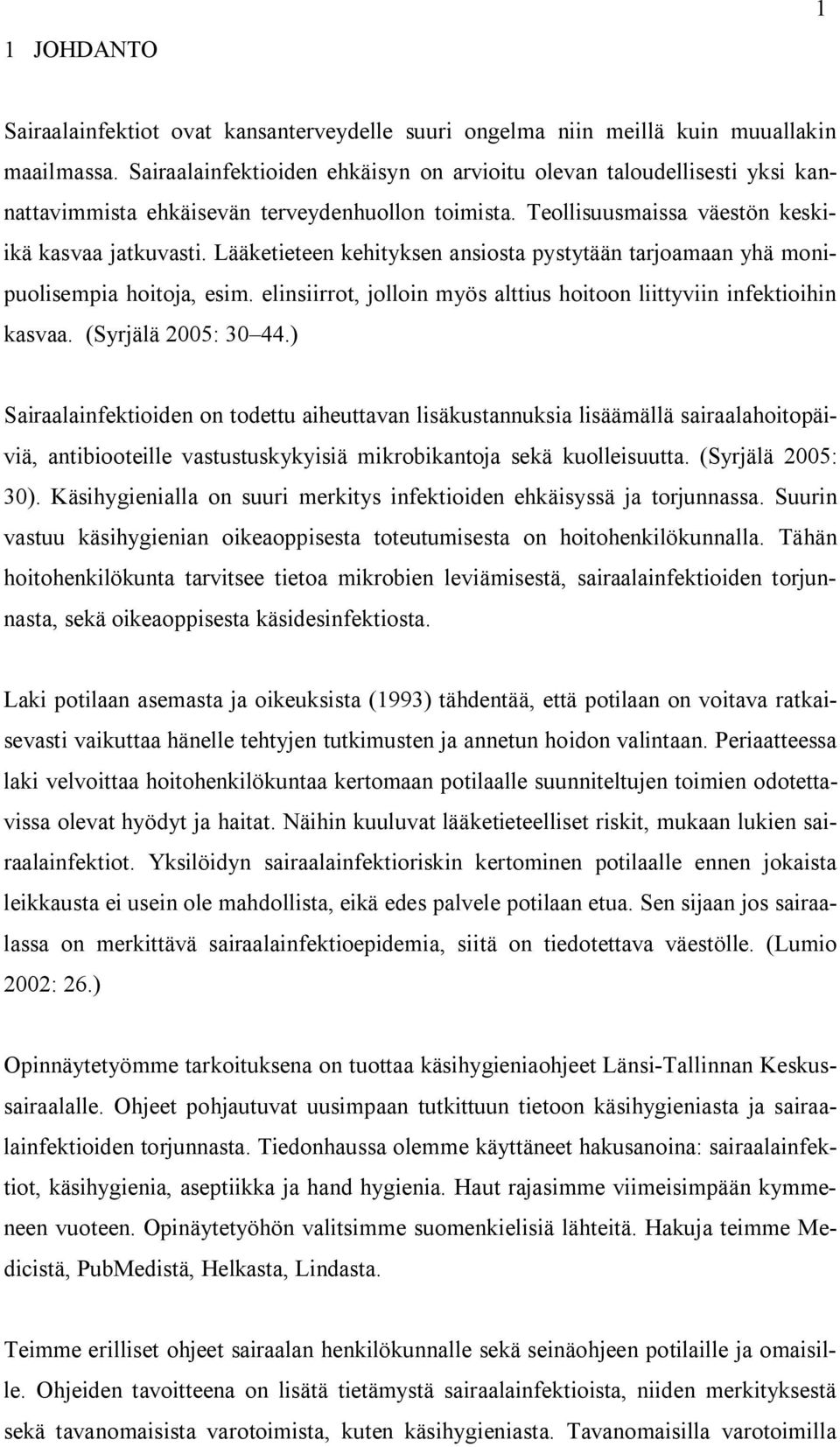 Lääketieteen kehityksen ansiosta pystytään tarjoamaan yhä monipuolisempia hoitoja, esim. elinsiirrot, jolloin myös alttius hoitoon liittyviin infektioihin kasvaa. (Syrjälä 2005: 30 44.