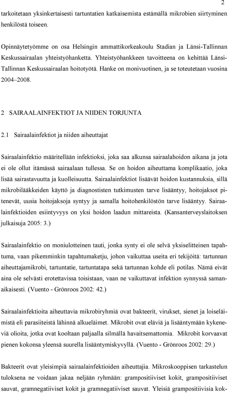 Yhteistyöhankkeen tavoitteena on kehittää Länsi- Tallinnan Keskussairaalan hoitotyötä. Hanke on monivuotinen, ja se toteutetaan vuosina 2004 2008. 2 SAIRAALAINFEKTIOT JA NIIDEN TORJUNTA 2.