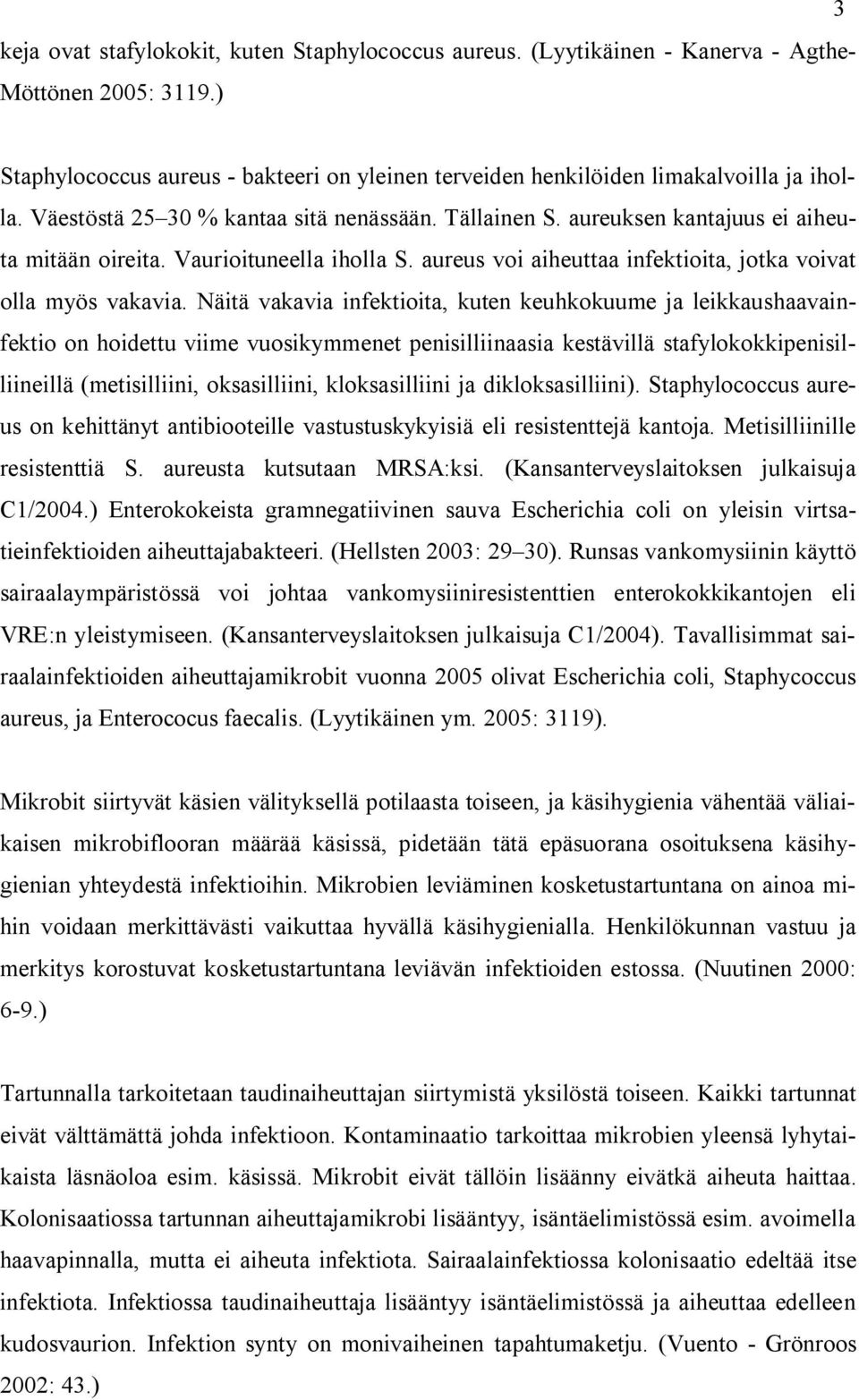 Näitä vakavia infektioita, kuten keuhkokuume ja leikkaushaavainfektio on hoidettu viime vuosikymmenet penisilliinaasia kestävillä stafylokokkipenisilliineillä (metisilliini, oksasilliini,