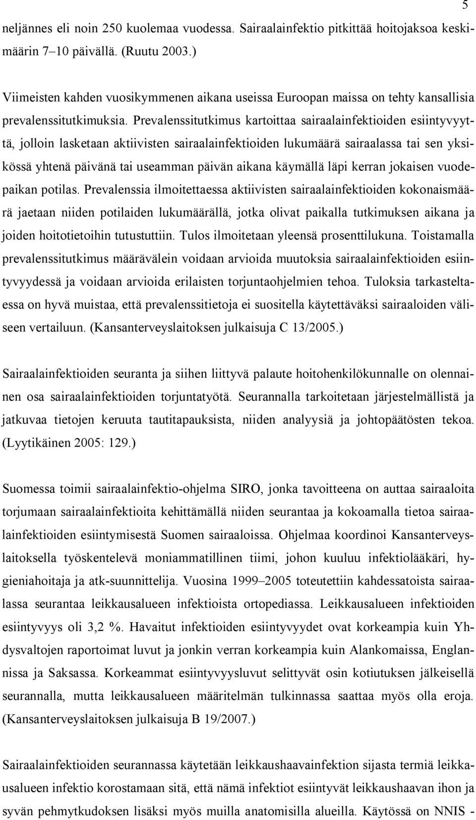 Prevalenssitutkimus kartoittaa sairaalainfektioiden esiintyvyyttä, jolloin lasketaan aktiivisten sairaalainfektioiden lukumäärä sairaalassa tai sen yksikössä yhtenä päivänä tai useamman päivän aikana