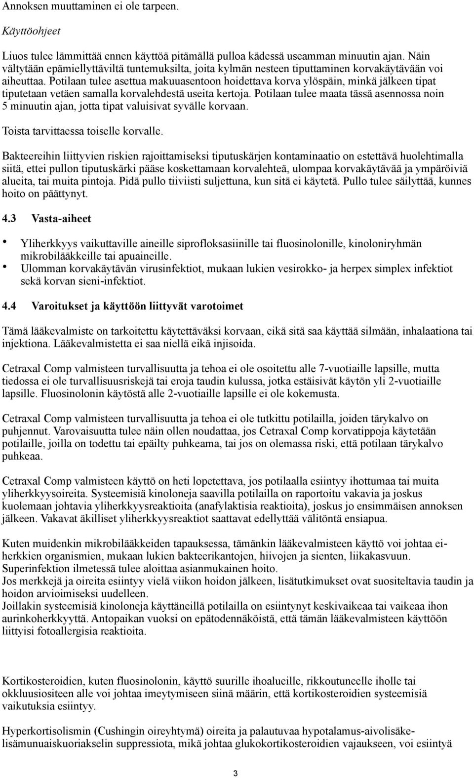 Potilaan tulee asettua makuuasentoon hoidettava korva ylöspäin, minkä jälkeen tipat tiputetaan vetäen samalla korvalehdestä useita kertoja.