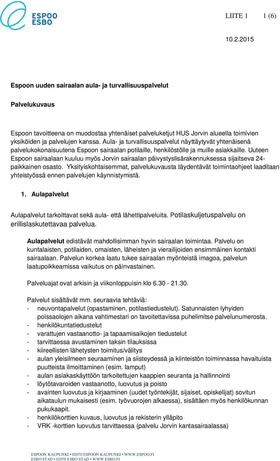 Uuteen Espoon sairaalaan kuuluu myös Jorvin sairaalan päivystyslisärakennuksessa sijaitseva 24- paikkainen osasto.