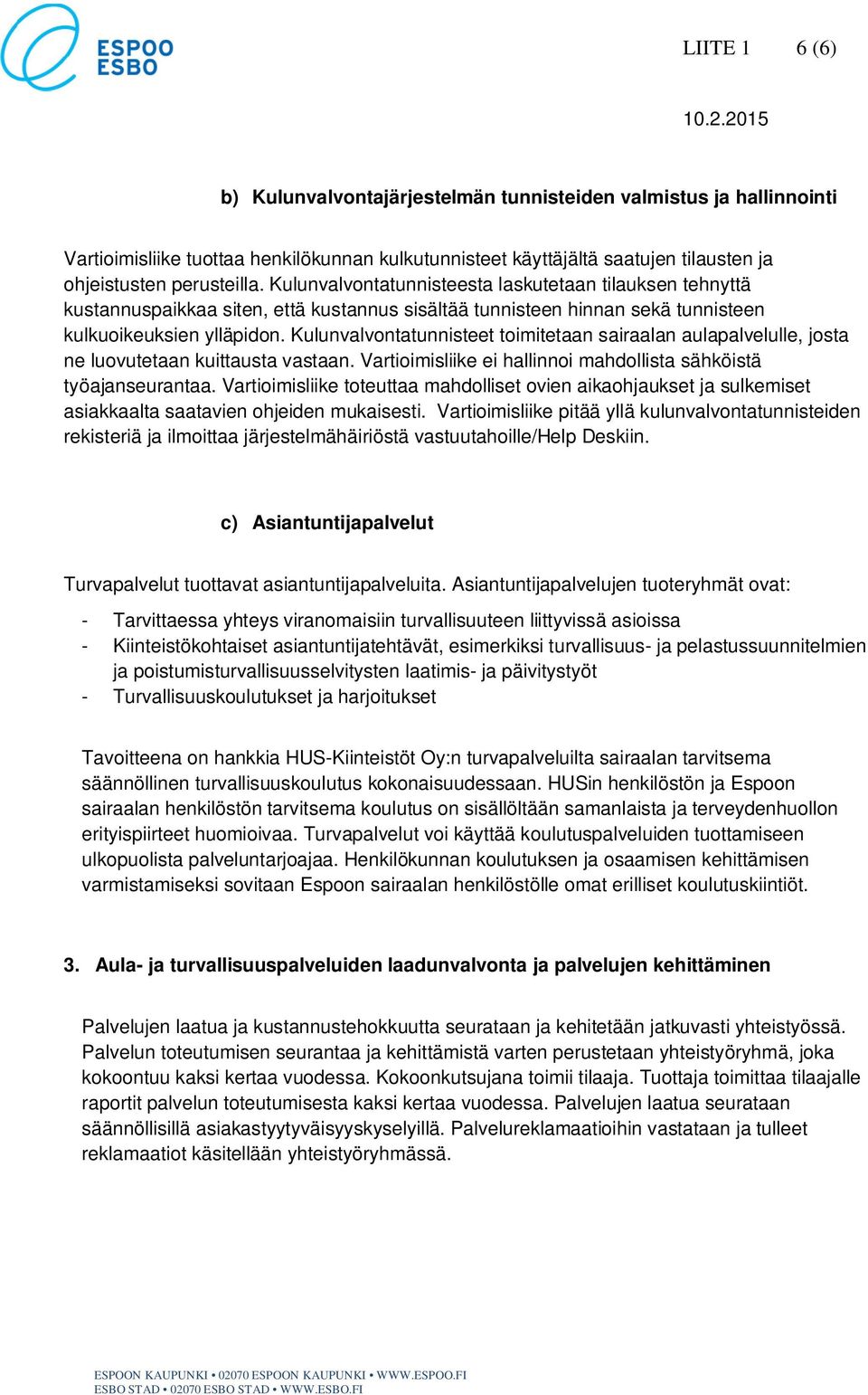 Kulunvalvontatunnisteet toimitetaan sairaalan aulapalvelulle, josta ne luovutetaan kuittausta vastaan. Vartioimisliike ei hallinnoi mahdollista sähköistä työajanseurantaa.