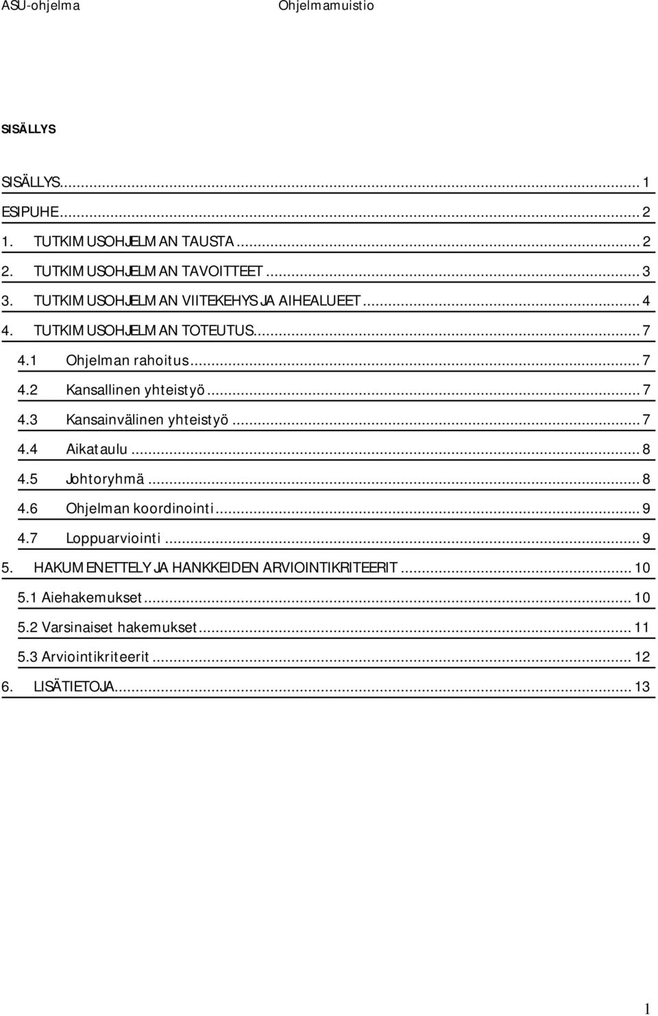 .. 7 4.3 Kansainvälinen yhteistyö... 7 4.4 Aikataulu... 8 4.5 Johtoryhmä... 8 4.6 Ohjelman koordinointi... 9 4.7 Loppuarviointi... 9 5.