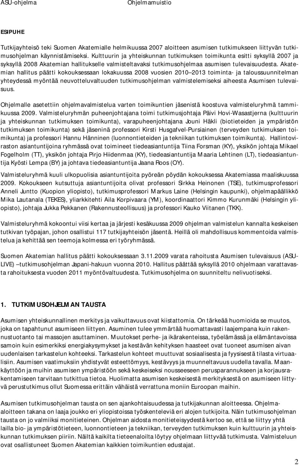 Akatemian hallitus päätti kokouksessaan lokakuussa 2008 vuosien 2010 2013 toiminta- ja taloussuunnitelman yhteydessä myöntää neuvotteluvaltuuden tutkimusohjelman valmistelemiseksi aiheesta Asumisen