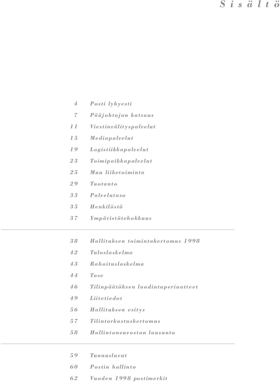 58 Hallit uksen t oimintakert omus 1998 Tuloslaskelma Rahoit uslaskelma Tase Tilinpäät öksen laadint aperiaat t eet Liit et iedot