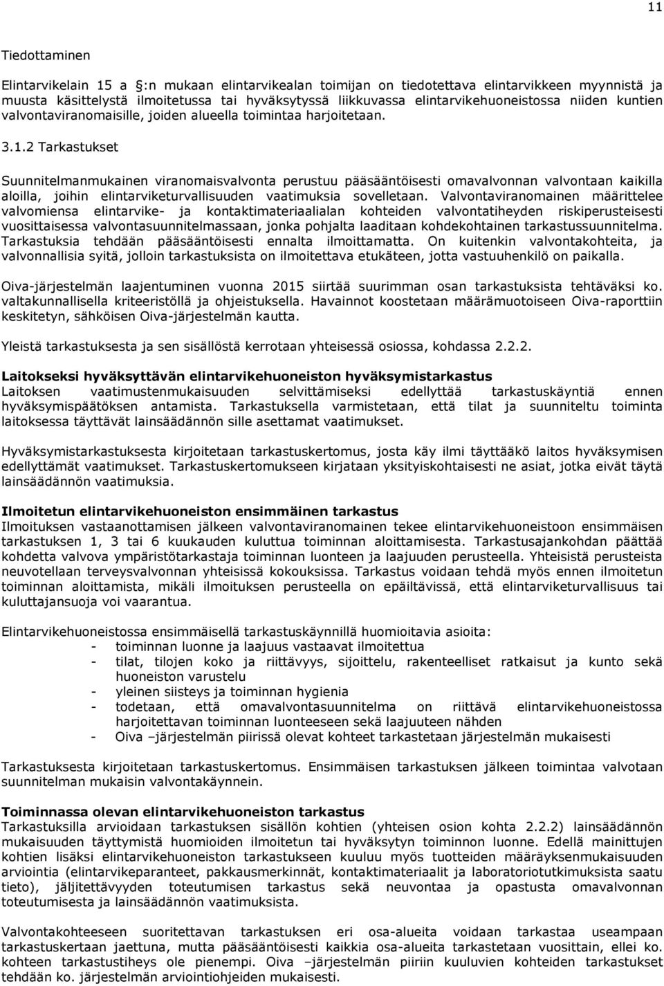 2 Tarkastukset Suunnitelmanmukainen viranomaisvalvonta perustuu pääsääntöisesti omavalvonnan valvontaan kaikilla aloilla, joihin elintarviketurvallisuuden vaatimuksia sovelletaan.