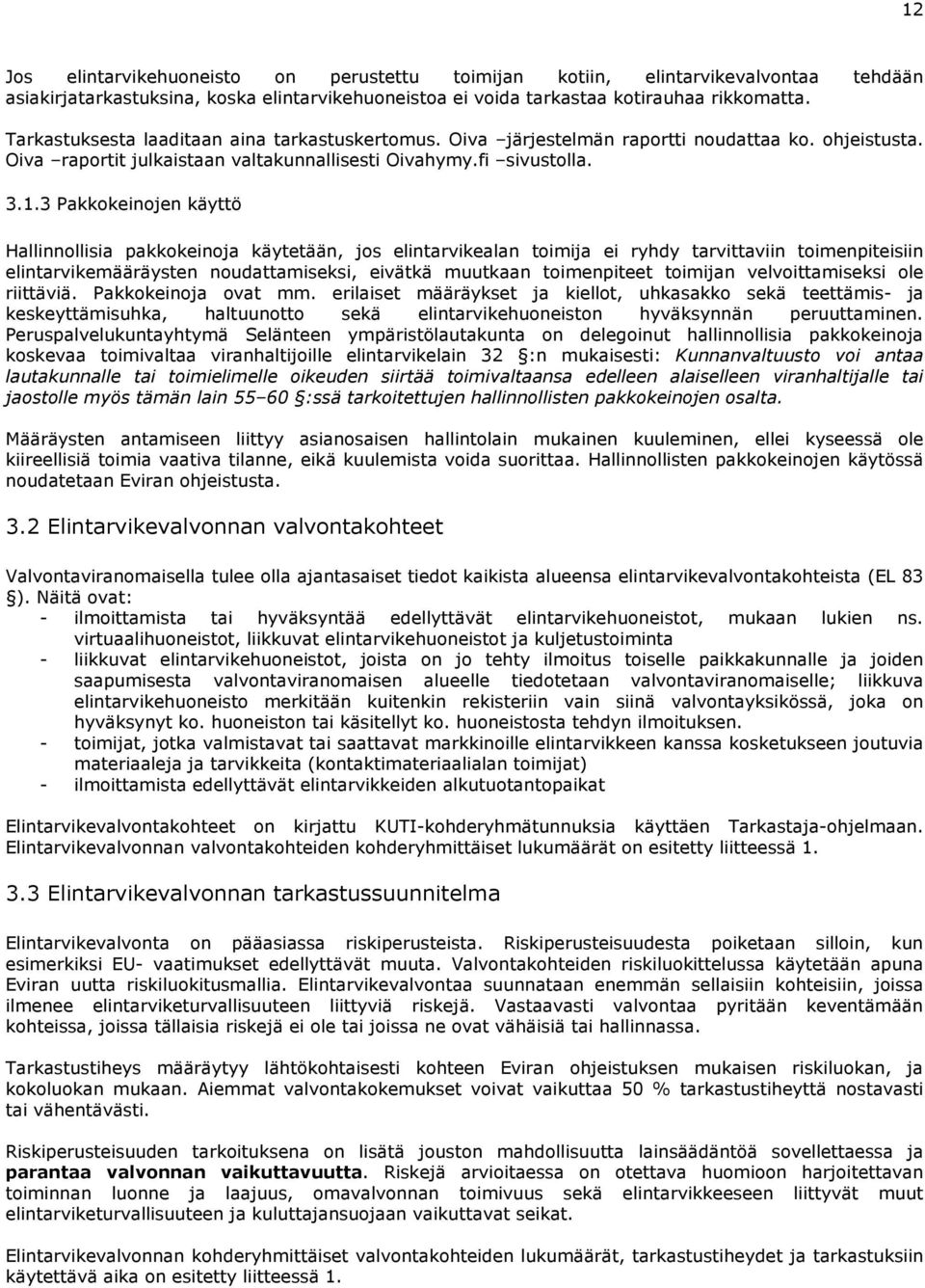 3 Pakkokeinojen käyttö Hallinnollisia pakkokeinoja käytetään, jos elintarvikealan toimija ei ryhdy tarvittaviin toimenpiteisiin elintarvikemääräysten noudattamiseksi, eivätkä muutkaan toimenpiteet