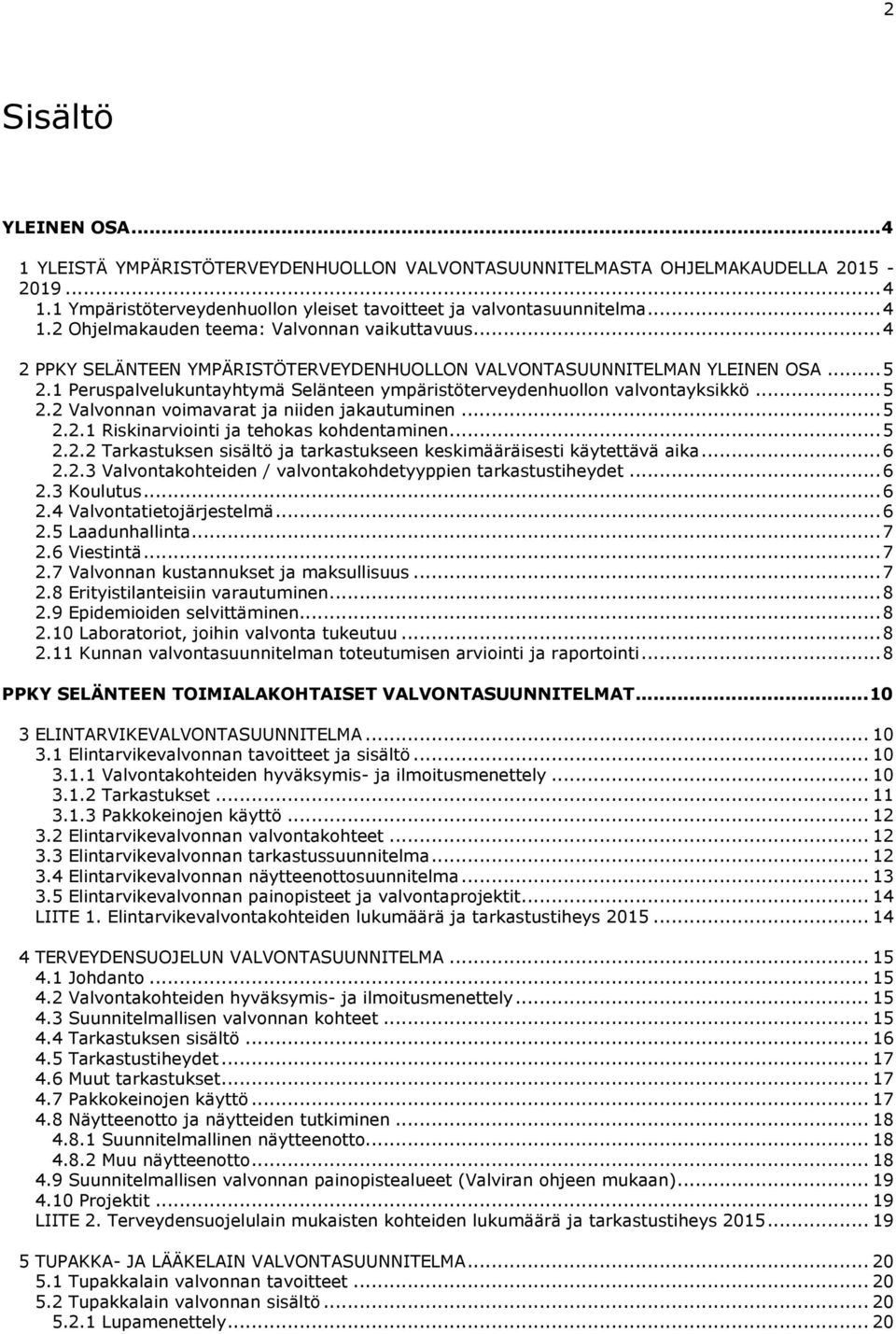 .. 5 2.2.1 Riskinarviointi ja tehokas kohdentaminen... 5 2.2.2 Tarkastuksen sisältö ja tarkastukseen keskimääräisesti käytettävä aika... 6 2.2.3 Valvontakohteiden / valvontakohdetyyppien tarkastustiheydet.