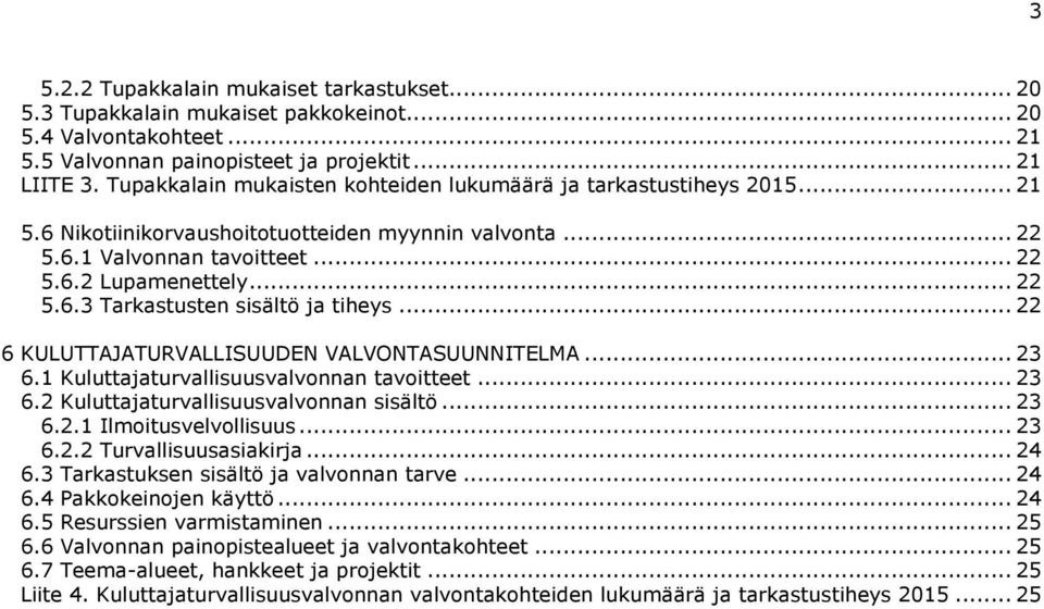 .. 22 6 KULUTTAJATURVALLISUUDEN VALVONTASUUNNITELMA... 23 6.1 Kuluttajaturvallisuusvalvonnan tavoitteet... 23 6.2 Kuluttajaturvallisuusvalvonnan sisältö... 23 6.2.1 Ilmoitusvelvollisuus... 23 6.2.2 Turvallisuusasiakirja.