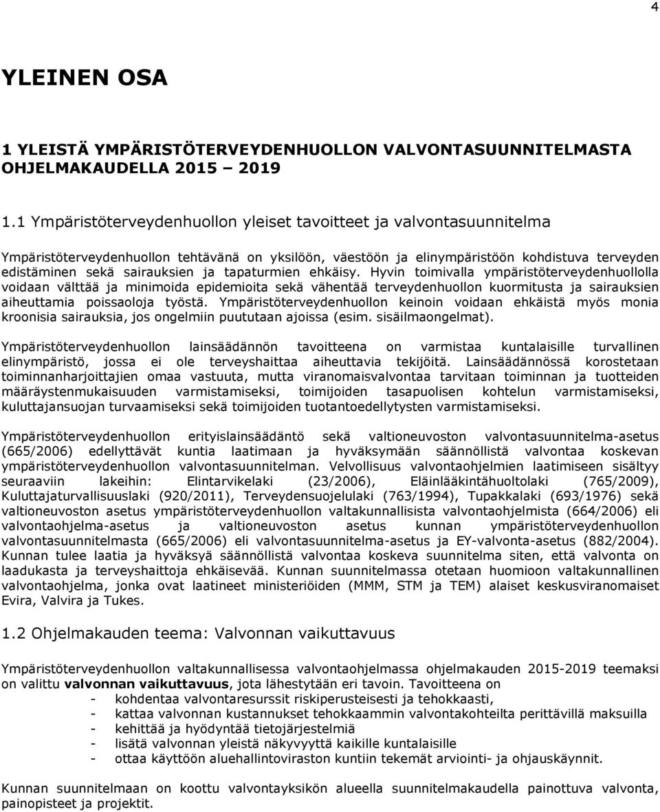 tapaturmien ehkäisy. Hyvin toimivalla ympäristöterveydenhuollolla voidaan välttää ja minimoida epidemioita sekä vähentää terveydenhuollon kuormitusta ja sairauksien aiheuttamia poissaoloja työstä.