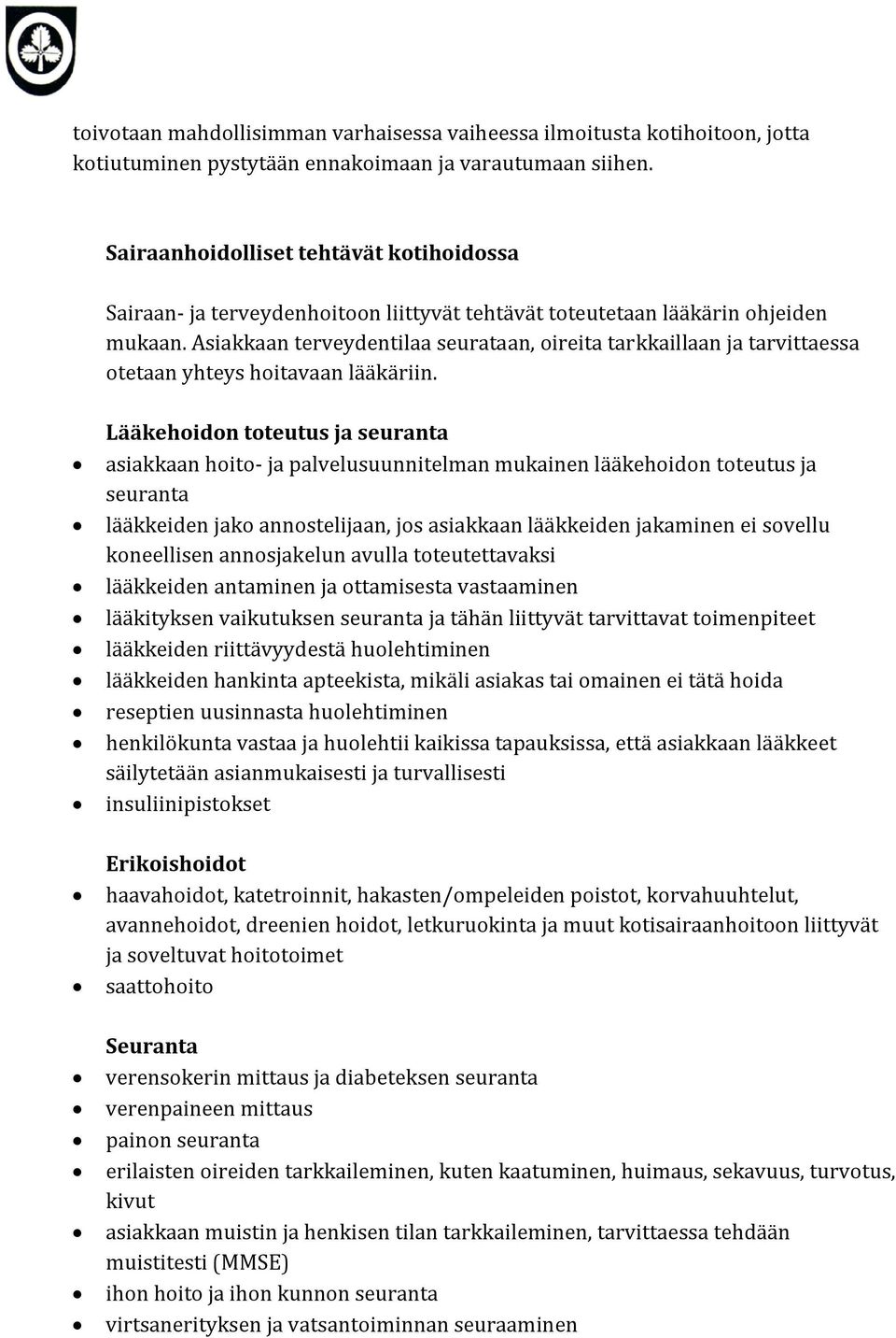 Asiakkaan terveydentilaa seurataan, oireita tarkkaillaan ja tarvittaessa otetaan yhteys hoitavaan lääkäriin.