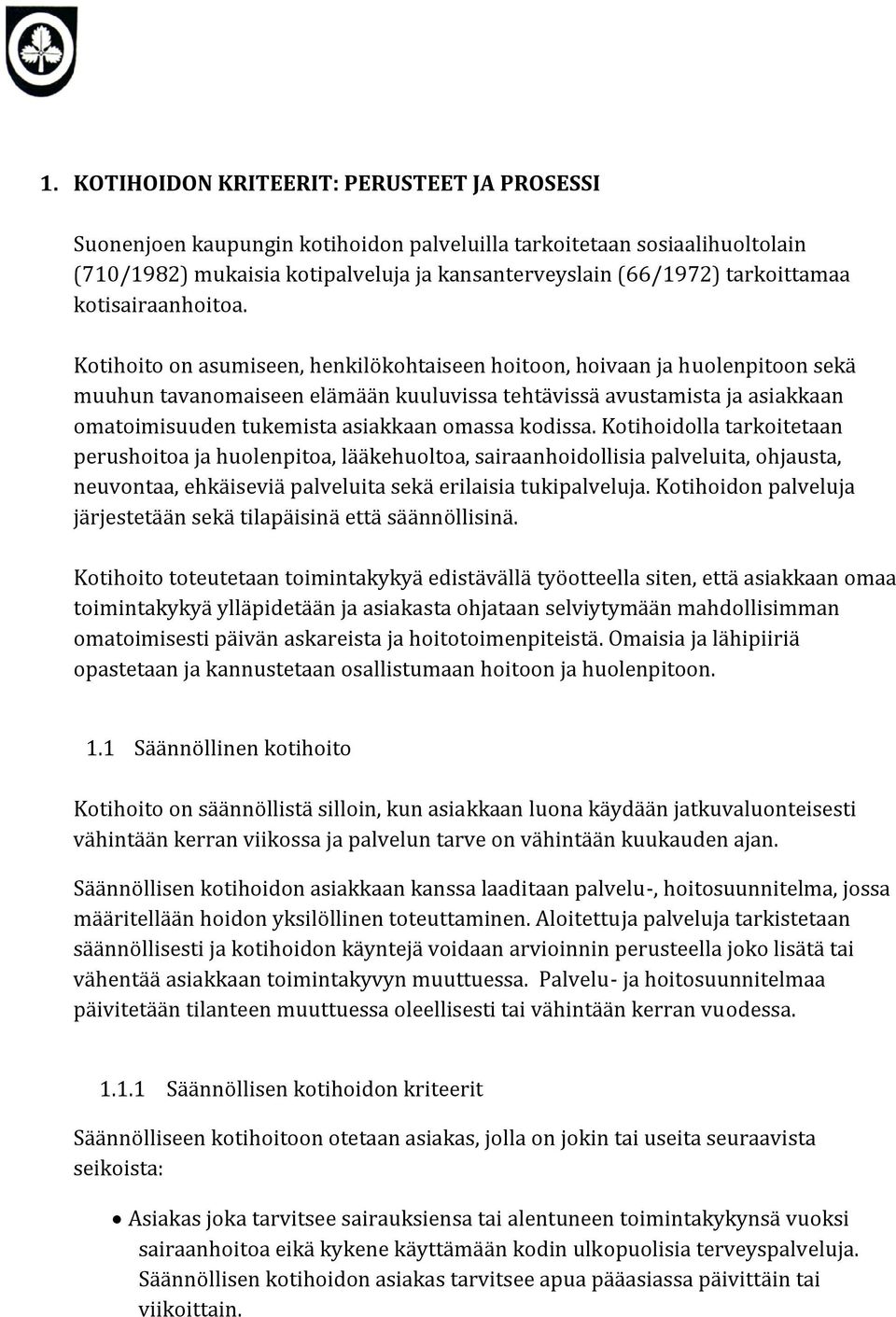 Kotihoito on asumiseen, henkilökohtaiseen hoitoon, hoivaan ja huolenpitoon sekä muuhun tavanomaiseen elämään kuuluvissa tehtävissä avustamista ja asiakkaan omatoimisuuden tukemista asiakkaan omassa