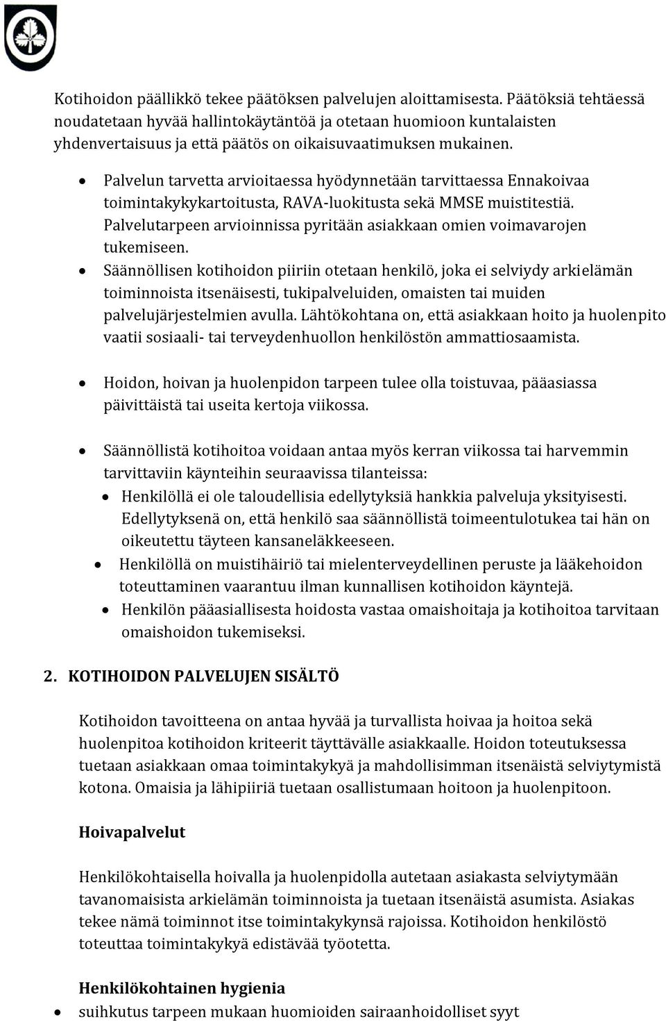 Palvelun tarvetta arvioitaessa hyödynnetään tarvittaessa Ennakoivaa toimintakykykartoitusta, RAVA-luokitusta sekä MMSE muistitestiä.