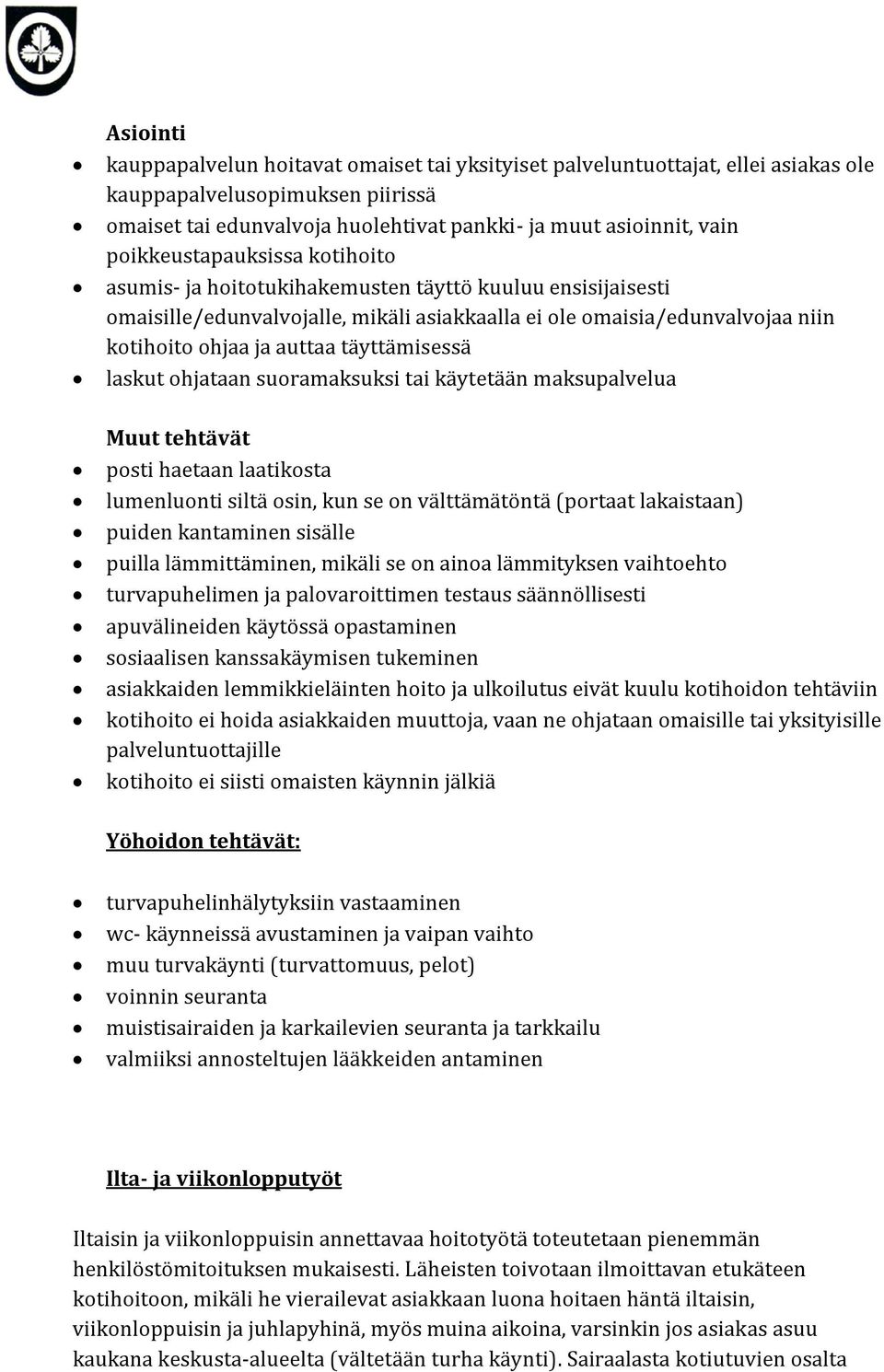 täyttämisessä laskut ohjataan suoramaksuksi tai käytetään maksupalvelua Muut tehtävät posti haetaan laatikosta lumenluonti siltä osin, kun se on välttämätöntä (portaat lakaistaan) puiden kantaminen