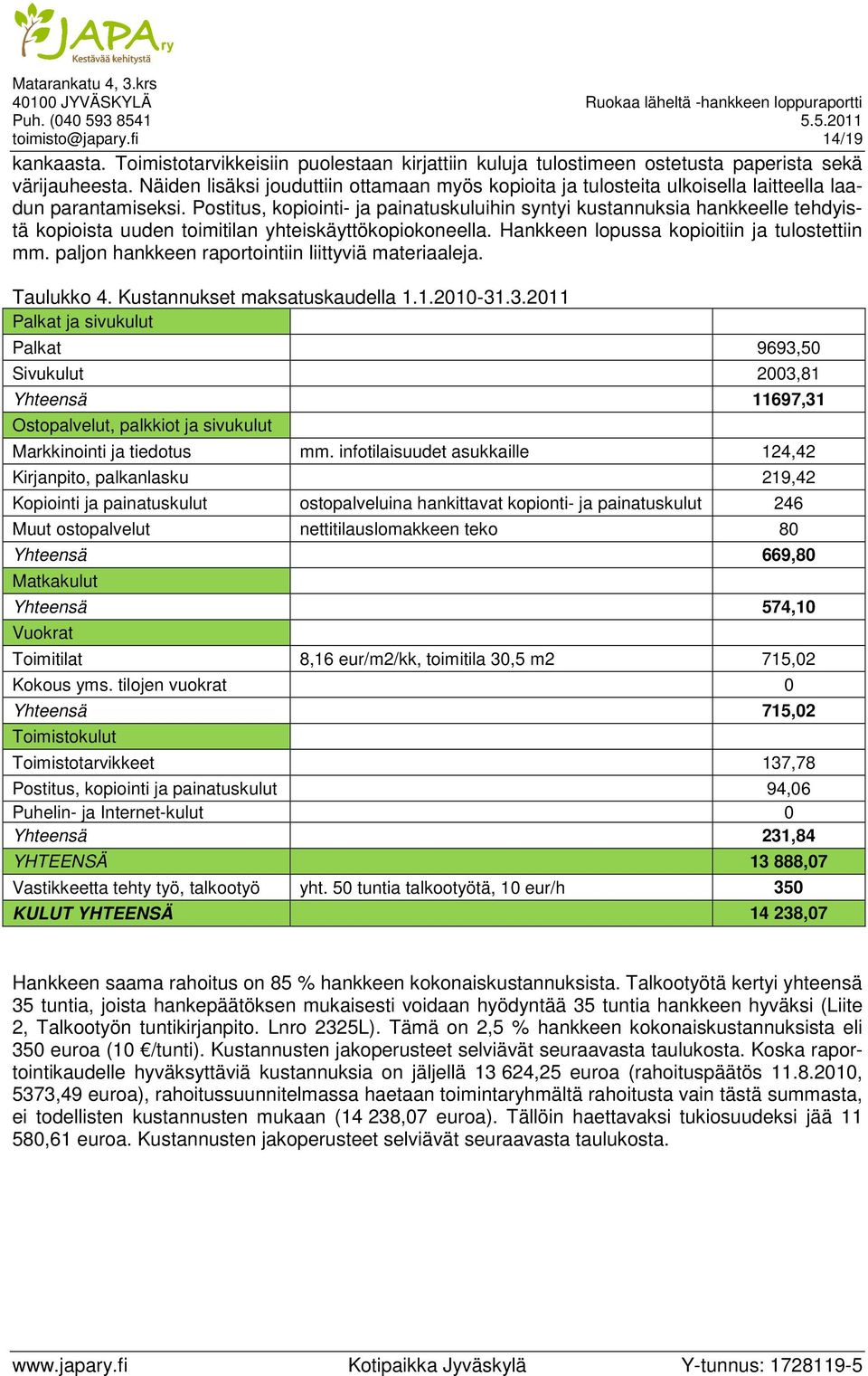 Postitus, kopiointi- ja painatuskuluihin syntyi kustannuksia hankkeelle tehdyistä kopioista uuden toimitilan yhteiskäyttökopiokoneella. Hankkeen lopussa kopioitiin ja tulostettiin mm.