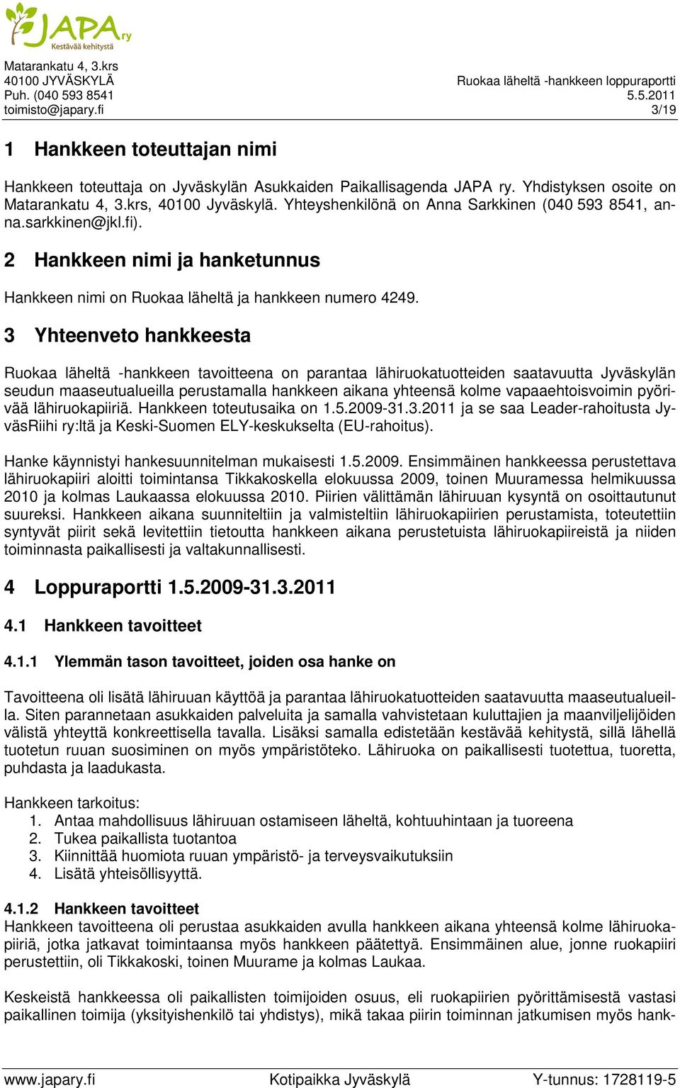 3 Yhteenveto hankkeesta Ruokaa läheltä -hankkeen tavoitteena on parantaa lähiruokatuotteiden saatavuutta Jyväskylän seudun maaseutualueilla perustamalla hankkeen aikana yhteensä kolme