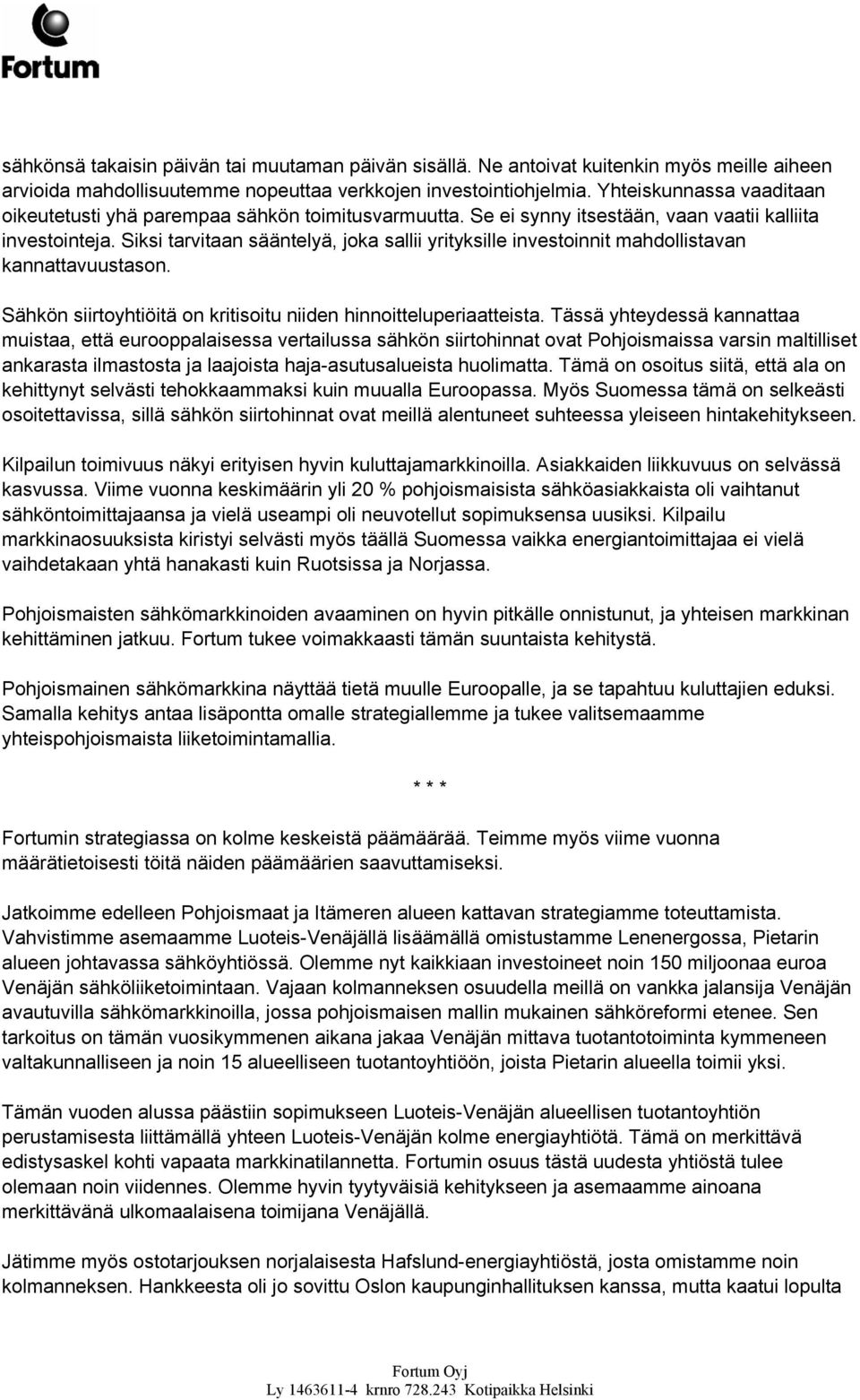 Siksi tarvitaan sääntelyä, joka sallii yrityksille investoinnit mahdollistavan kannattavuustason. Sähkön siirtoyhtiöitä on kritisoitu niiden hinnoitteluperiaatteista.