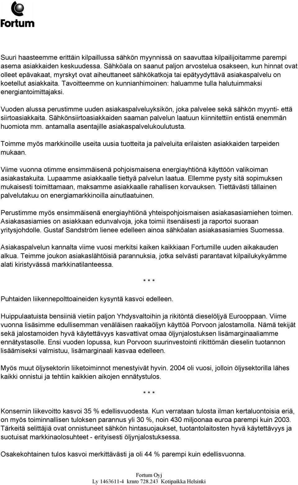 Tavoitteemme on kunnianhimoinen: haluamme tulla halutuimmaksi energiantoimittajaksi. Vuoden alussa perustimme uuden asiakaspalveluyksikön, joka palvelee sekä sähkön myynti- että siirtoasiakkaita.