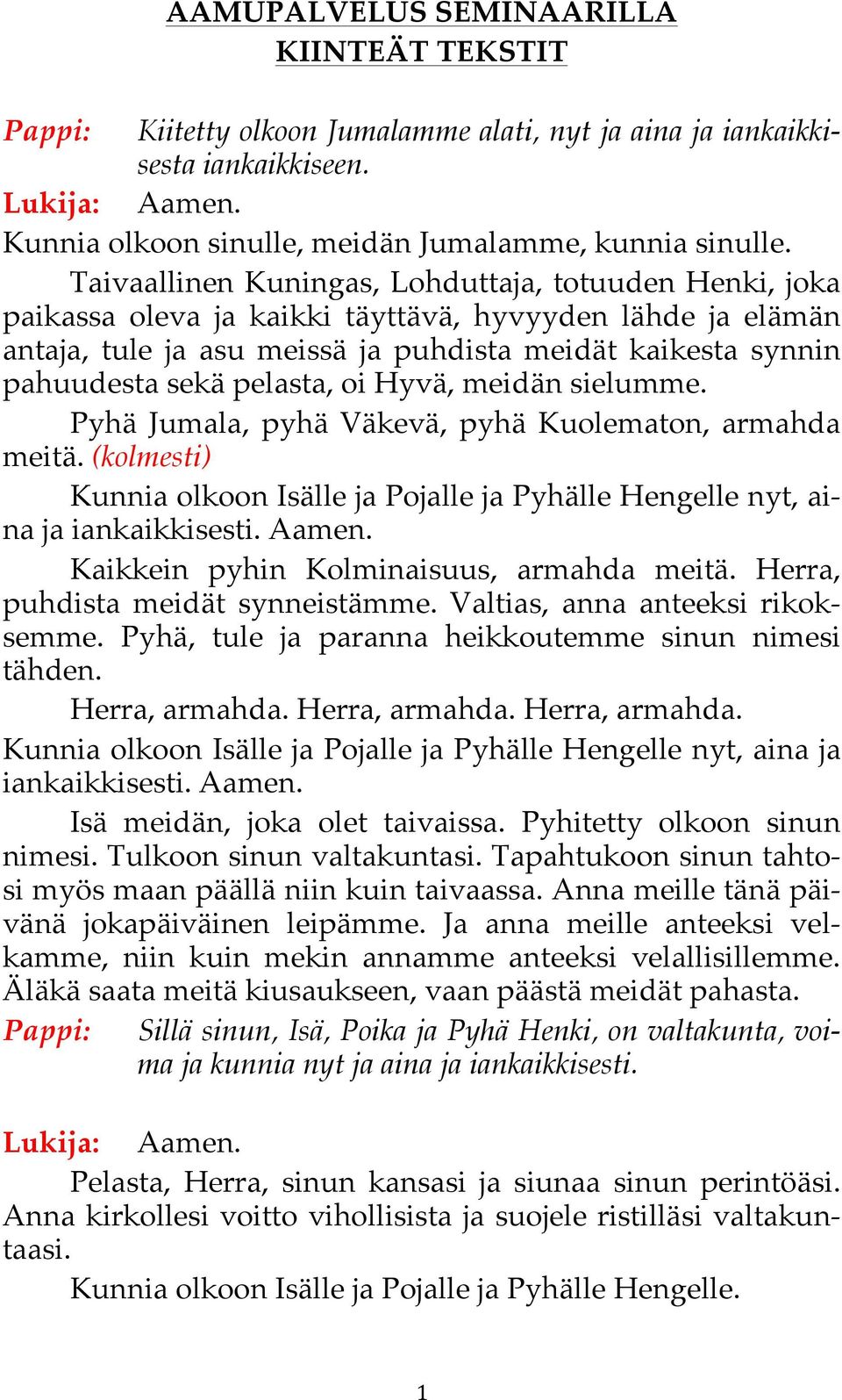 pelasta, oi Hyvä, meidän sielumme. Pyhä Jumala, pyhä Väkevä, pyhä Kuolematon, armahda meitä.