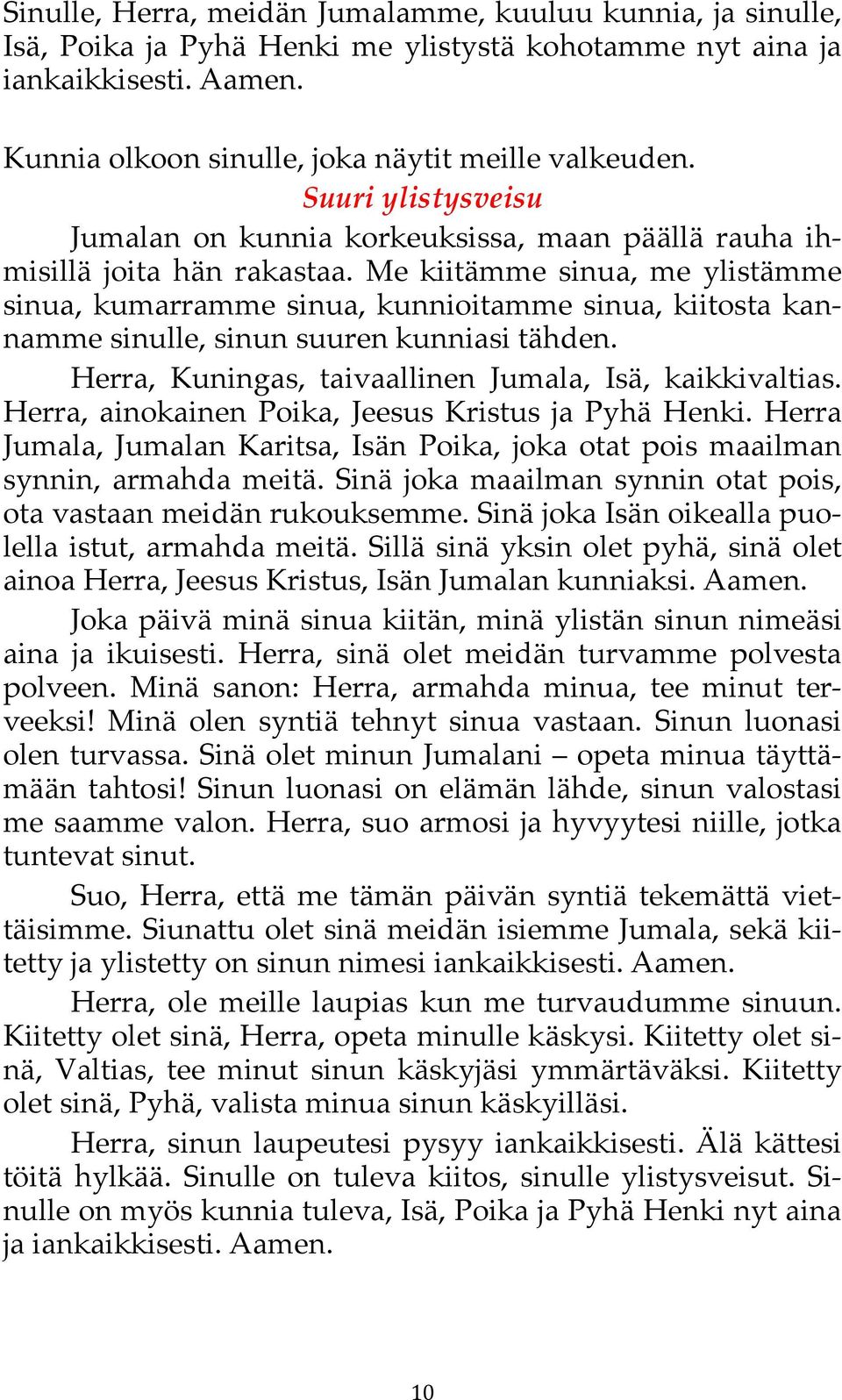 Me kiitämme sinua, me ylistämme sinua, kumarramme sinua, kunnioitamme sinua, kiitosta kannamme sinulle, sinun suuren kunniasi tähden. Herra, Kuningas, taivaallinen Jumala, Isä, kaikkivaltias.