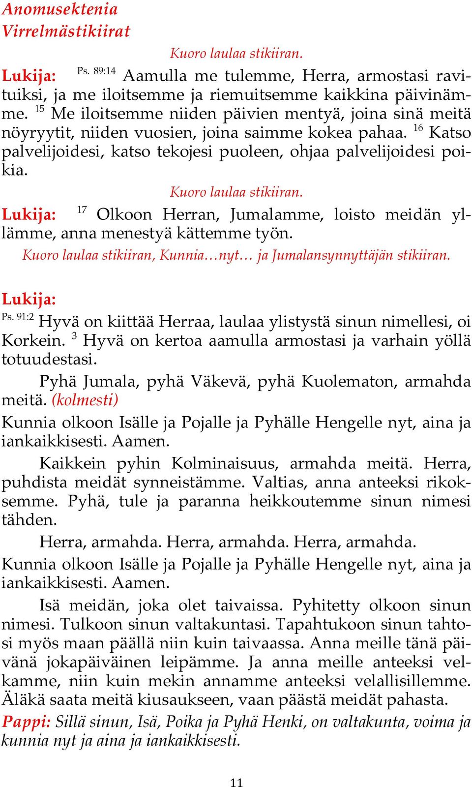 Lukija: 17 Olkoon Herran, Jumalamme, loisto meidän yllämme, anna menestyä kättemme työn. Kuoro laulaa stikiiran, Kunnia nyt ja Jumalansynnyttäjän stikiiran. Lukija: Ps.