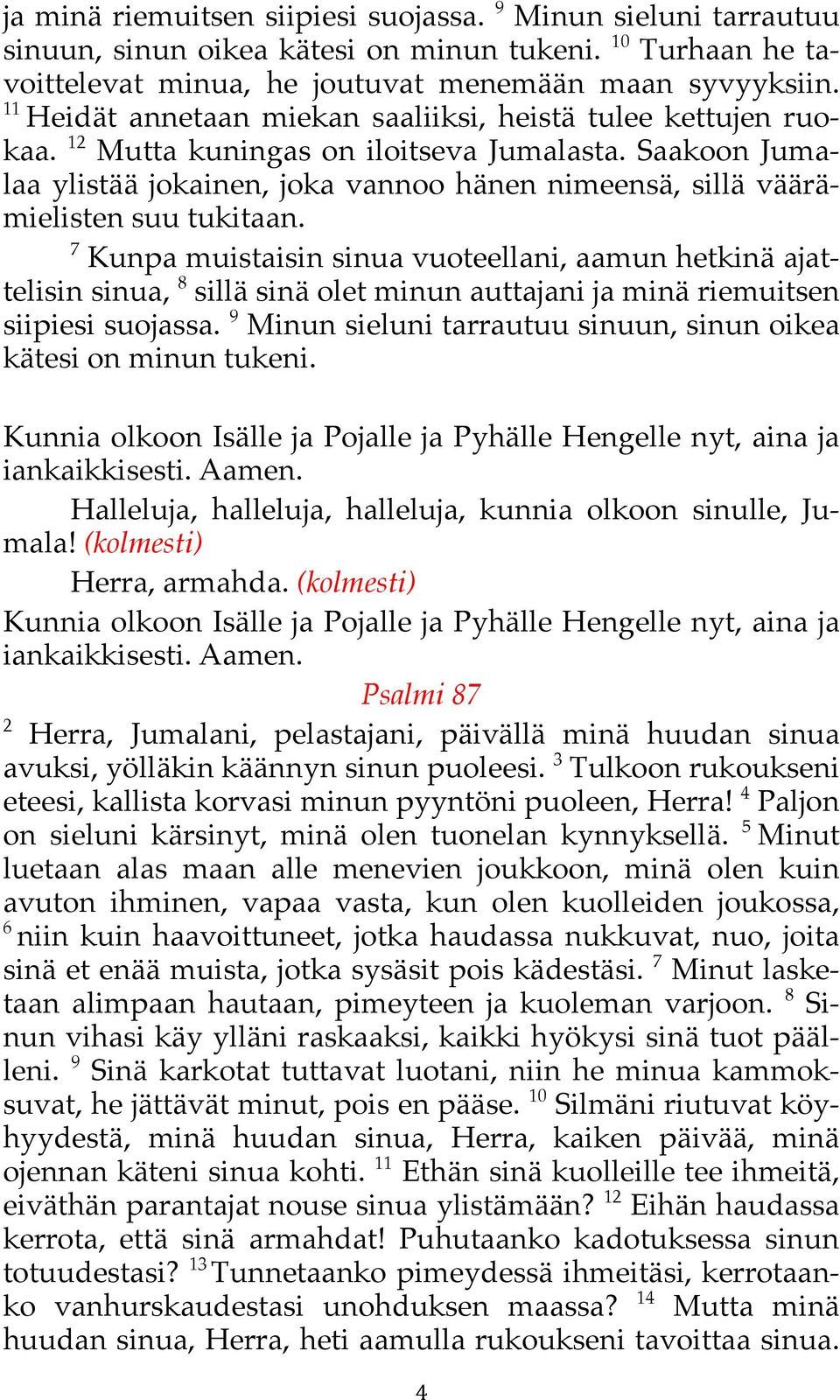 !Saakoon Jumalaa ylistää jokainen, joka vannoo hänen nimeensä, sillä väärämielisten suu tukitaan.