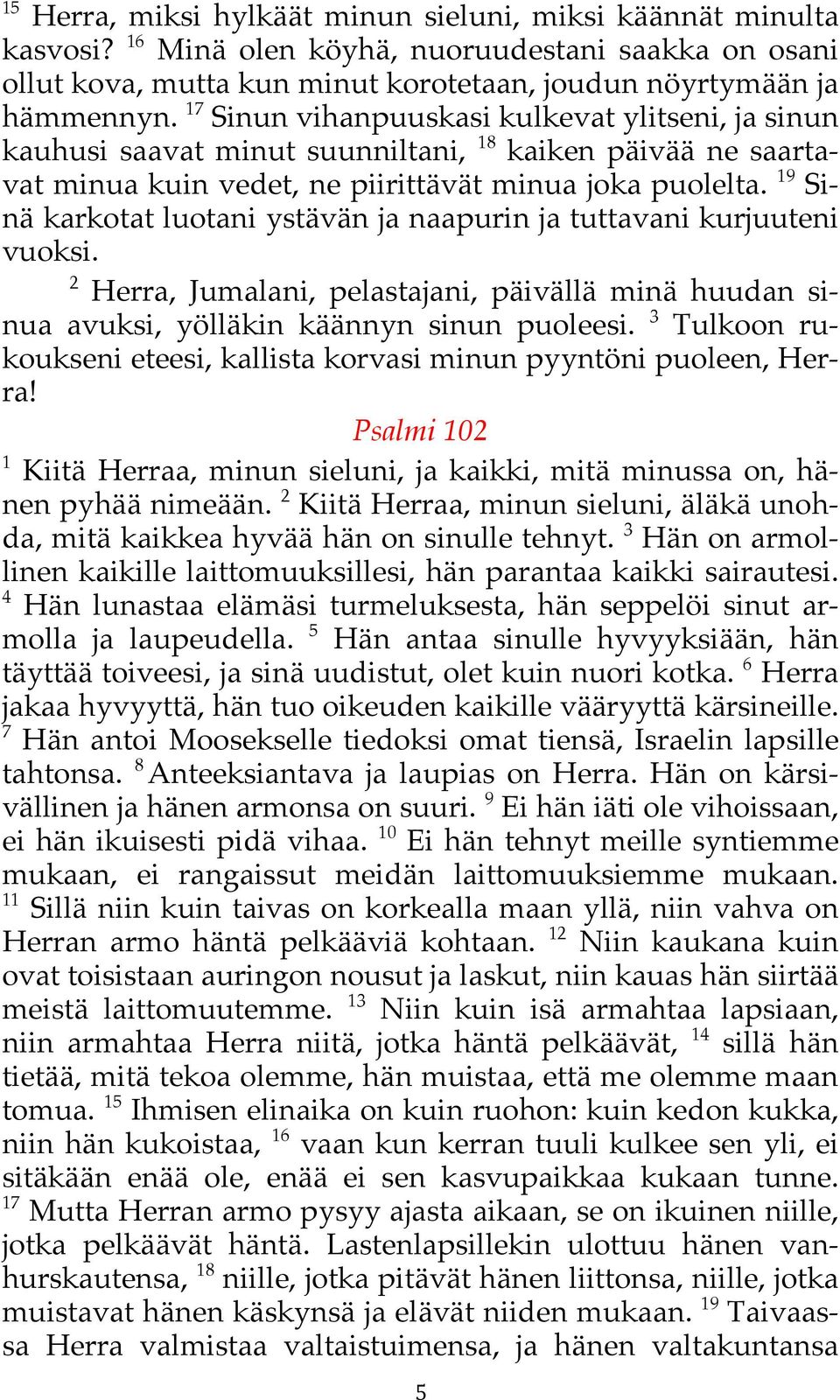 19 Sinä karkotat luotani ystävän ja naapurin ja tuttavani kurjuuteni vuoksi. 2 Herra, Jumalani, pelastajani, päivällä minä huudan sinua avuksi, yölläkin käännyn sinun puoleesi.