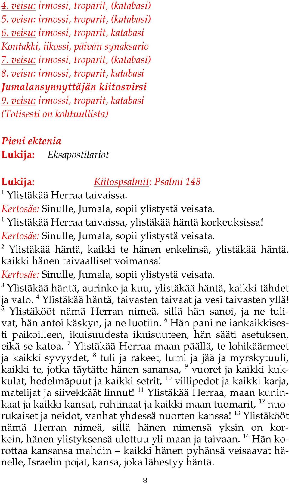 veisu: irmossi, troparit, katabasi (Totisesti on kohtuullista) Pieni ektenia Lukija: Eksapostilariot Lukija: Kiitospsalmit: Psalmi 148 1 Ylistäkää Herraa taivaissa.