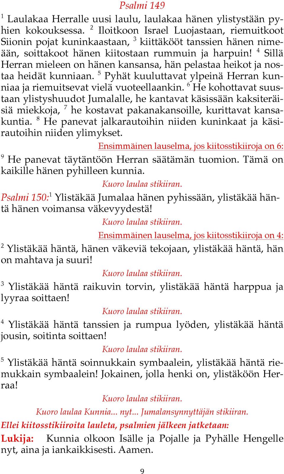 5 Pyhät kuuluttavat ylpeinä Herran kunniaa ja riemuitsevat vielä vuoteellaankin.