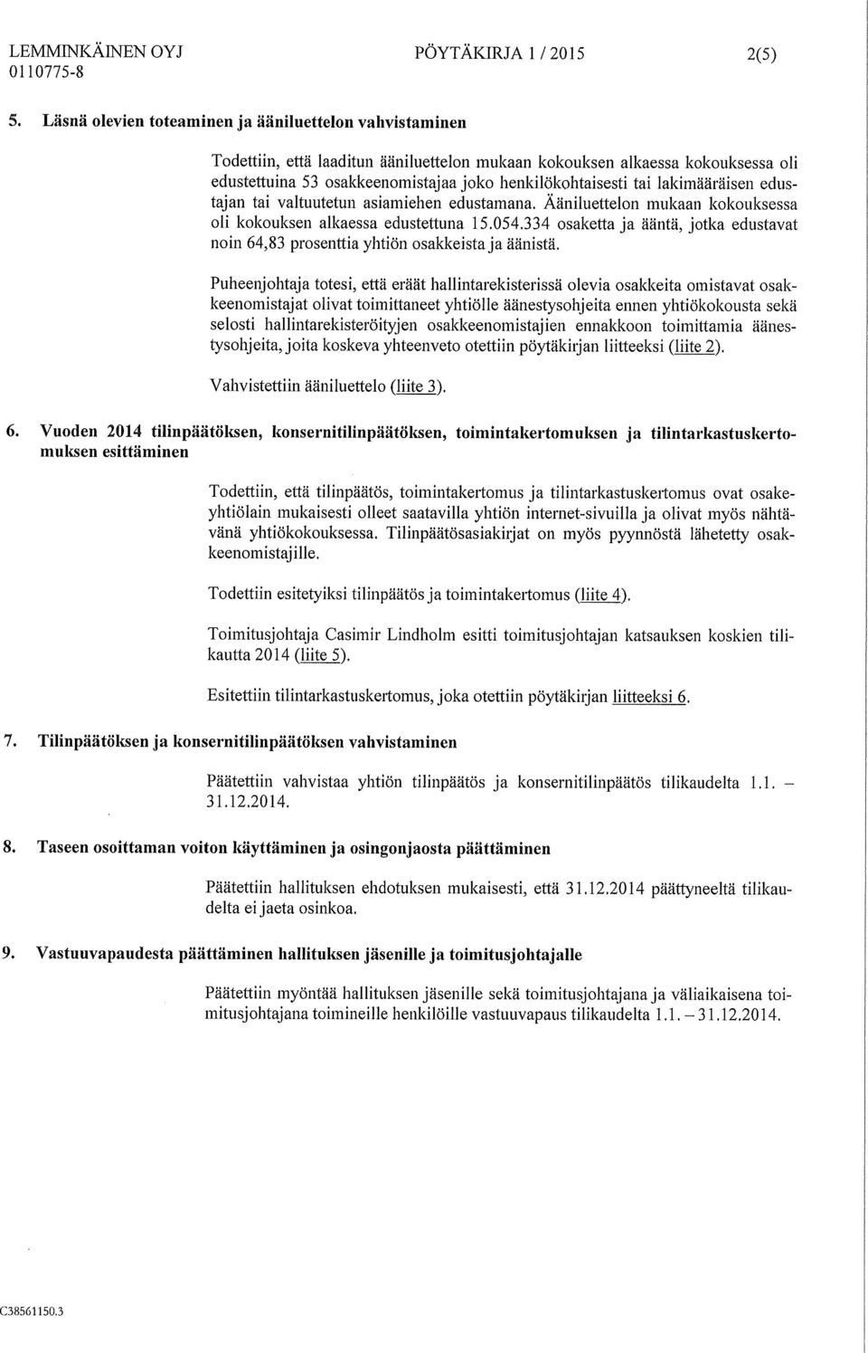 lakimääräisen edustajan tai valtuutetun asiamiehen edustamana. Ääniluettelon mukaan kokouksessa oli kokouksen alkaessa edustettuna 15.054.