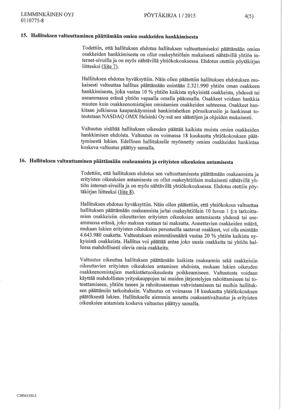 mukaisesti nähtävillä yhtiön intemet-sivuilla ja on myös nähtävillä yhtiökokouksessa. Ehdotus otettiin pöytäkidan liitteeksi (liite 7). Hallituksen ehdotus hyväksyttiin.