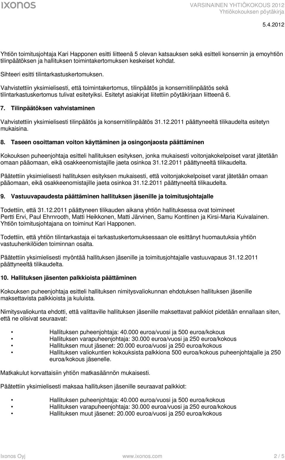 Esitetyt asiakirjat liitettiin pöytäkirjaan liitteenä 6. 7. Tilinpäätöksen vahvistaminen Vahvistettiin yksimielisesti tilinpäätös ja konsernitilinpäätös 31.12.