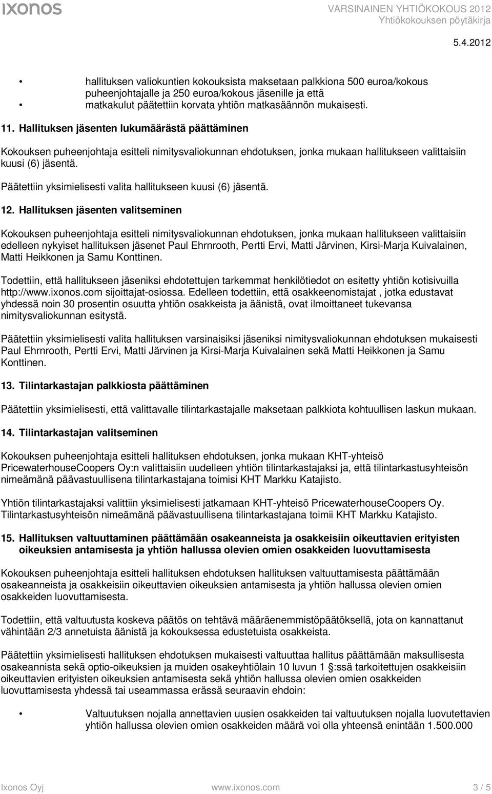 Päätettiin yksimielisesti valita hallitukseen kuusi (6) jäsentä. 12.