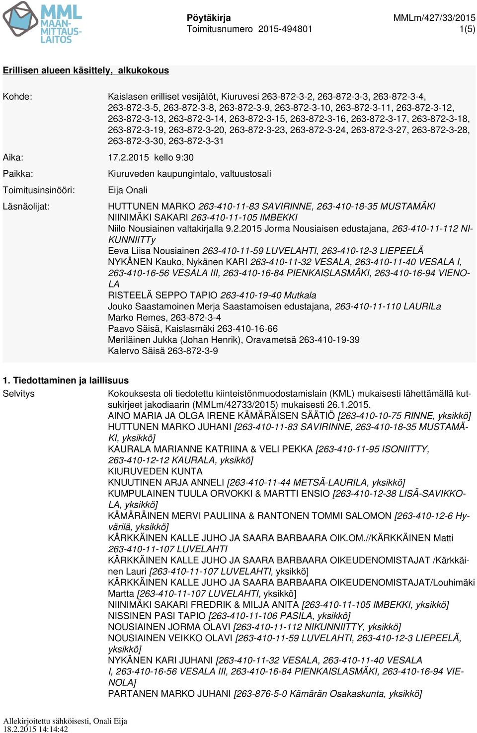 263-872-3-28, 263-872-3-30, 263-872-3-31 Aika: 17.2.2015 kello 9:30 Paikka: Toimitusinsinööri: Läsnäolijat: Kiuruveden kaupungintalo, valtuustosali Eija Onali HUTTUNEN MARKO 263-410-11-83 SAVIRINNE,