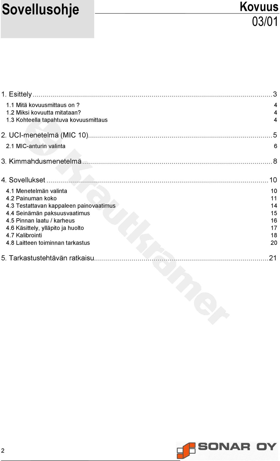 1 Menetelmän valinta 10 4.2 Painuman koko 11 4.3 Testattavan kappaleen painovaatimus 14 4.4 Seinämän paksuusvaatimus 15 4.