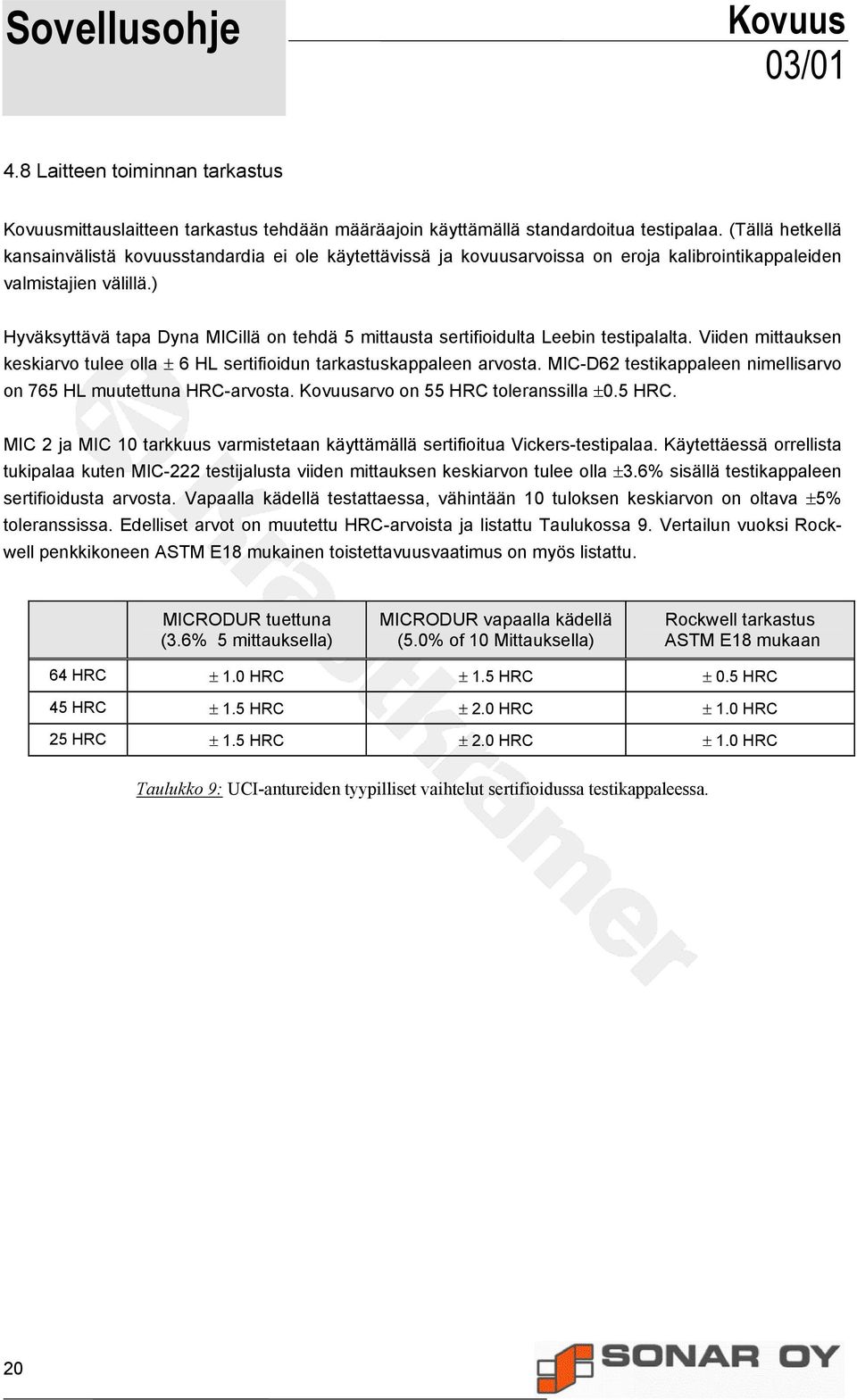 ) Hyväksyttävä tapa Dyna MICillä on tehdä 5 mittausta sertifioidulta Leebin testipalalta. Viiden mittauksen keskiarvo tulee olla ± 6 HL sertifioidun tarkastuskappaleen arvosta.