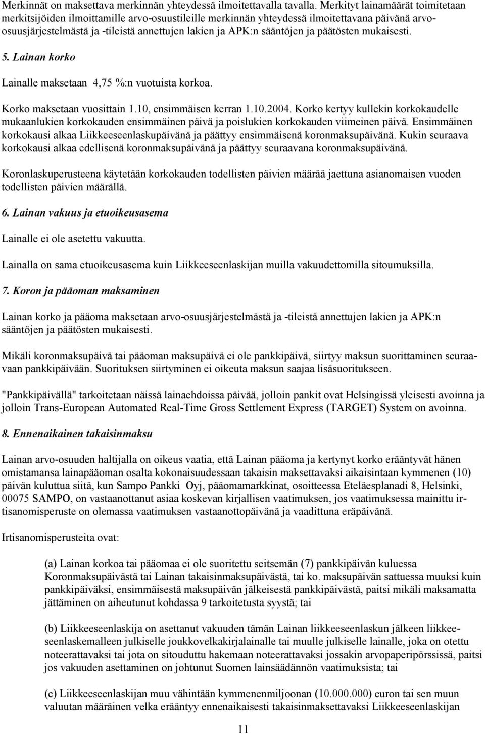 ja päätösten mukaisesti. 5. Lainan korko Lainalle maksetaan 4,75 %:n vuotuista korkoa. Korko maksetaan vuosittain 1.10, ensimmäisen kerran 1.10.2004.