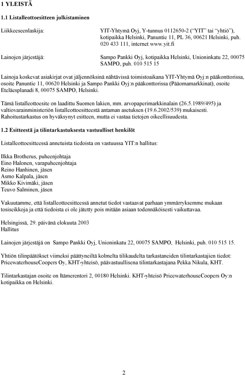 010 515 15 Lainoja koskevat asiakirjat ovat jäljennöksinä nähtävissä toimistoaikana YIT-Yhtymä Oyj:n pääkonttorissa, osoite Panuntie 11, 00620 Helsinki ja Sampo Pankki Oyj:n pääkonttorissa